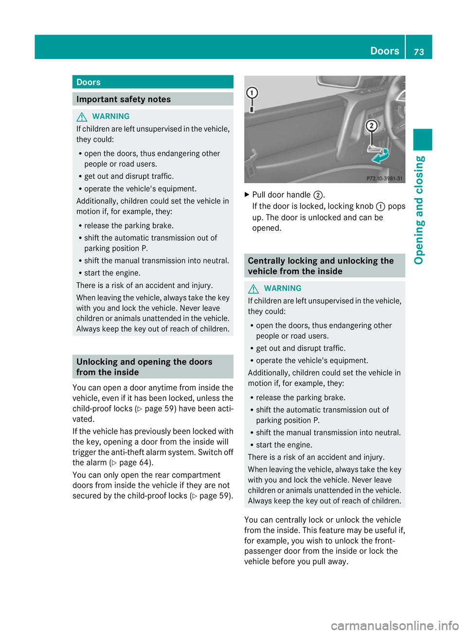 MERCEDES-BENZ G-CLASS SUV 2012  Owners Manual Doors
Important safety notes
G
WARNING
If children are lef tunsupervised in the vehicle,
they could:
R open the doors, thus endangering other
people or road users.
R get out and disrupt traffic.
R ope