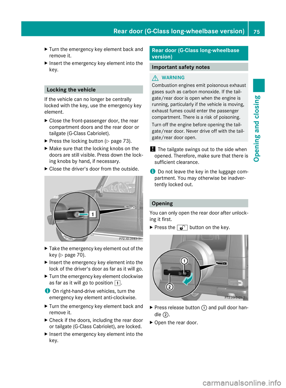 MERCEDES-BENZ G-CLASS SUV 2012  Owners Manual X
Turn the emergency key element back and
remove it.
X Insert the emergency key element into the
key. Locking the vehicle
If the vehicle can no longer be centrally
locked with the key, use the emergen
