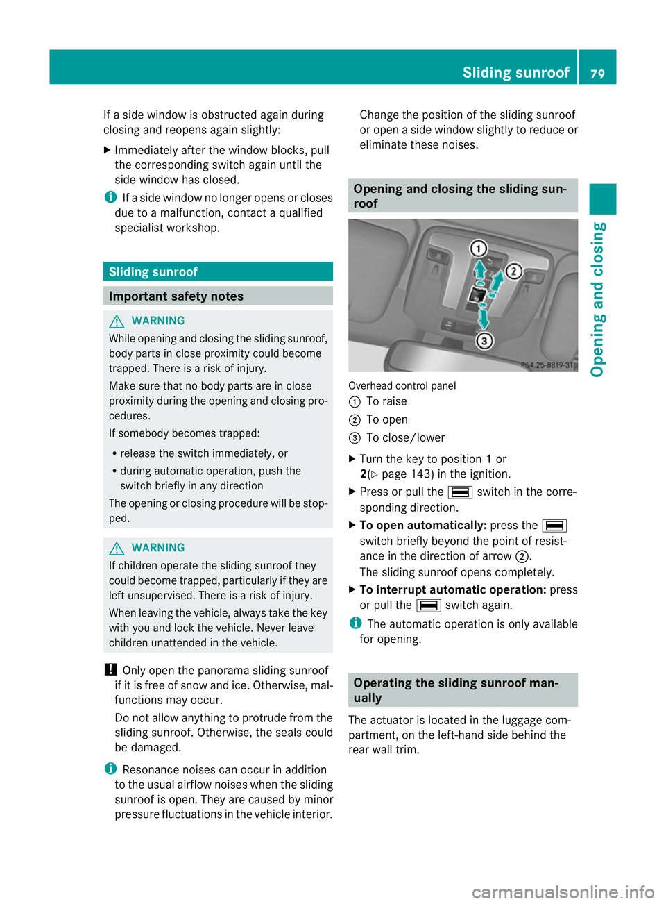 MERCEDES-BENZ G-CLASS SUV 2012  Owners Manual If a side window is obstructed again during
closing and reopens again slightly:
X Immediately after the window blocks, pull
the corresponding switch again until the
side window has closed.
i If a side