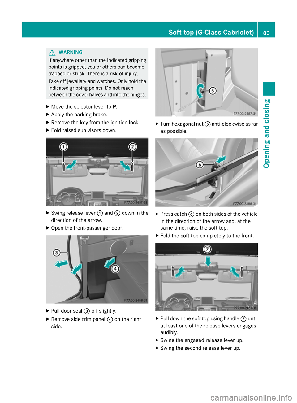 MERCEDES-BENZ G-CLASS SUV 2012  Owners Manual G
WARNING
If anywhere other than the indicated gripping
points is gripped, you or others can become
trapped or stuck. There is a risk of injury.
Take off jewellery and watches. Only hold the
indicated