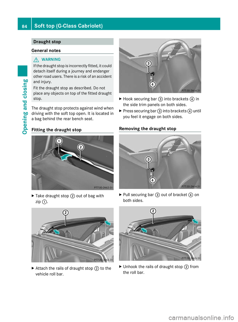 MERCEDES-BENZ G-CLASS SUV 2012  Owners Manual Draught stop
General notes G
WARNING
If the draught stop is incorrectly fitted, it could
detach itsel fduring a journey and endanger
other road users. There is a ris kofanaccident
and injury.
Fit the 