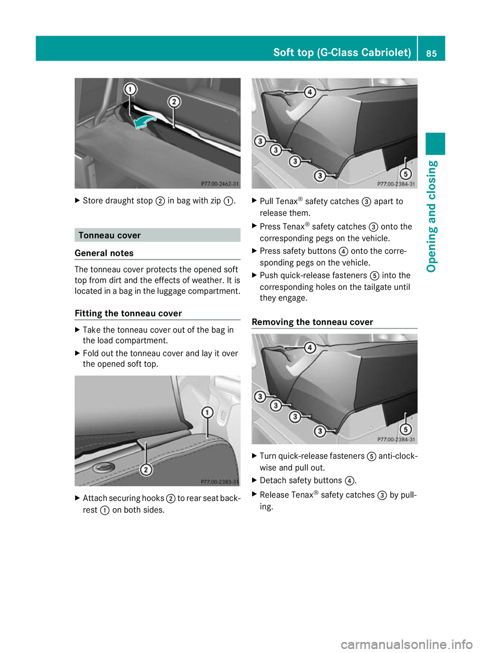 MERCEDES-BENZ G-CLASS SUV 2012  Owners Manual X
Store draught stop ;in bag with zip :. Tonneau cover
General notes The tonneau cove
rprotects the opened soft
top from dirt and the effects of weather. It is
located in a bag in the luggage compartm