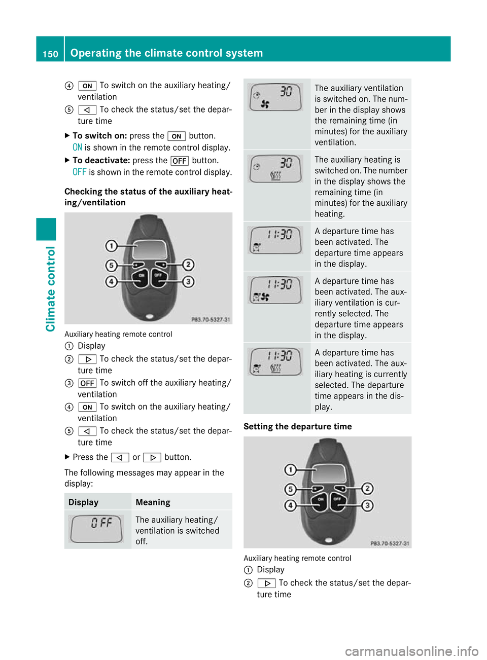 MERCEDES-BENZ GL SUV 2012 Owners Manual ?
u To switc honthe auxiliary heating/
ven tilation
A , To check the status/set the depar-
ture time
X To switch on: press theubutton.
ON is shown in the remote control display.
X To deactivate: press MERCEDES-BENZ GL SUV 2012 Owners Manual ?
u To switc honthe auxiliary heating/
ven tilation
A , To check the status/set the depar-
ture time
X To switch on: press theubutton.
ON is shown in the remote control display.
X To deactivate: press