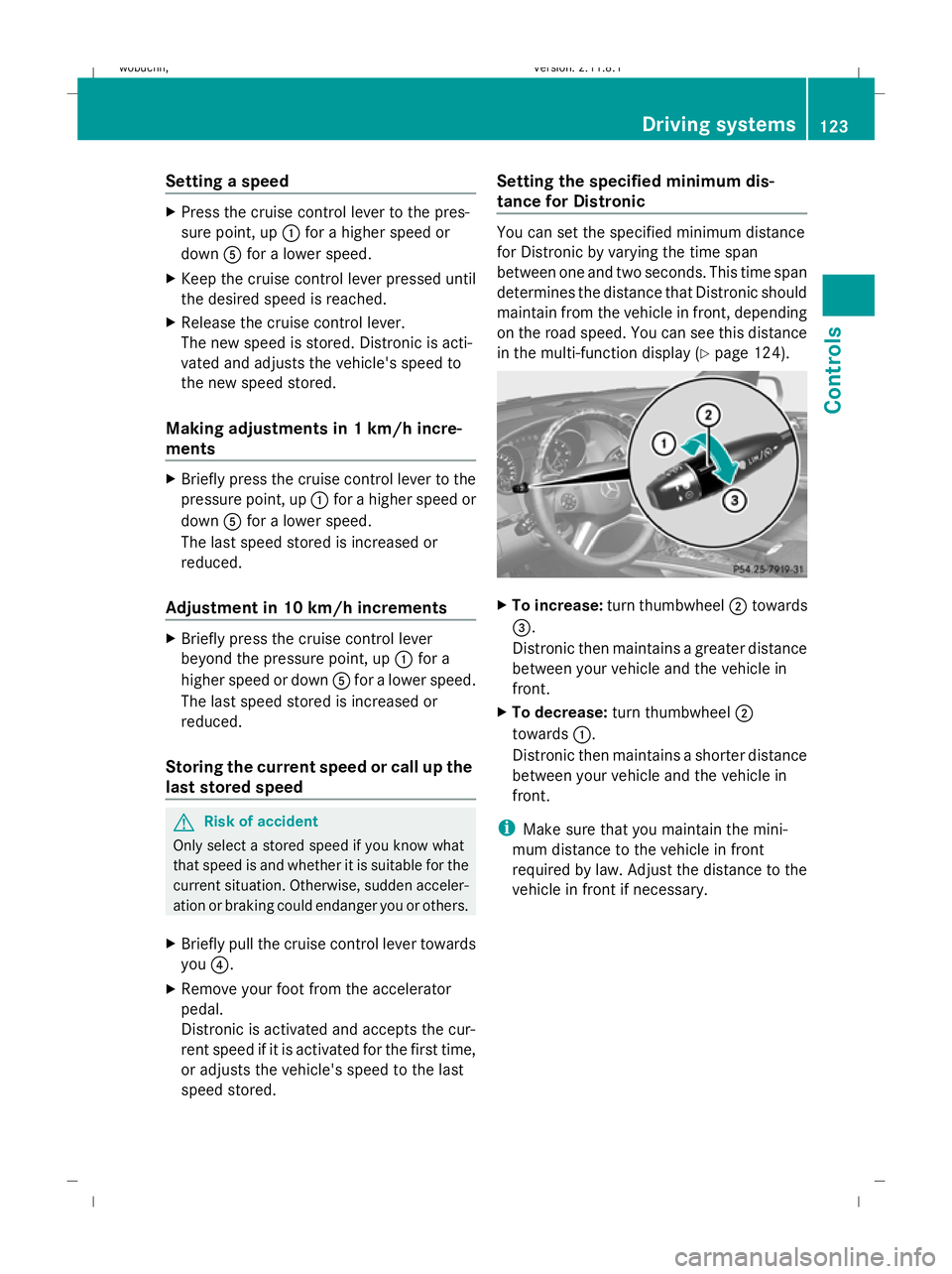 MERCEDES-BENZ GL SUV 2009  Owners Manual Setting a speed
X
Press the cruise control lever to the pres-
sure point, up :for a higher speed or
down Afor a lower speed.
X Keep the cruise control lever pressed until
the desired speed is reached.