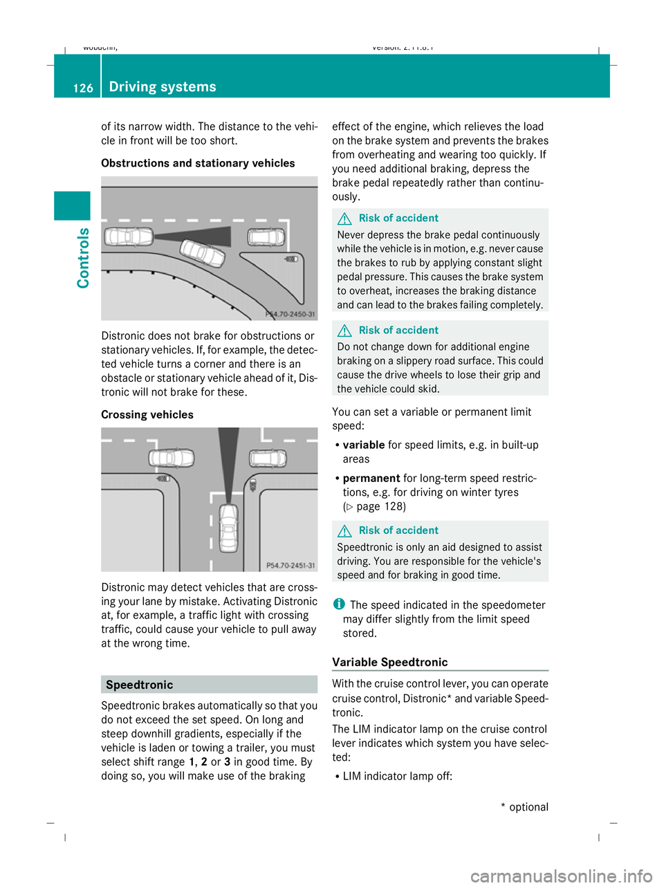 MERCEDES-BENZ GL SUV 2009  Owners Manual of its narrow width. The distance to the vehi-
cle in front will be too short.
Obstructions and stationary vehicles Distronic does not brake for obstructions or
stationary vehicles. If, for example, t