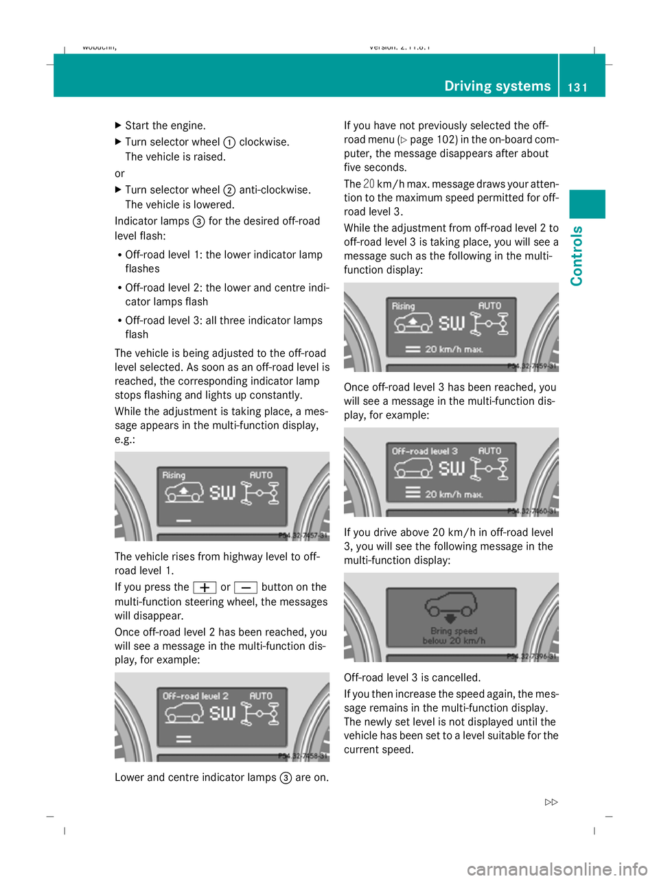 MERCEDES-BENZ GL SUV 2009  Owners Manual X
Start the engine.
X Turn selector wheel :clockwise.
The vehicle is raised.
or
X Turn selector wheel ;anti-clockwise.
The vehicle is lowered.
Indicator lamps =for the desired off-road
level flash:
R 