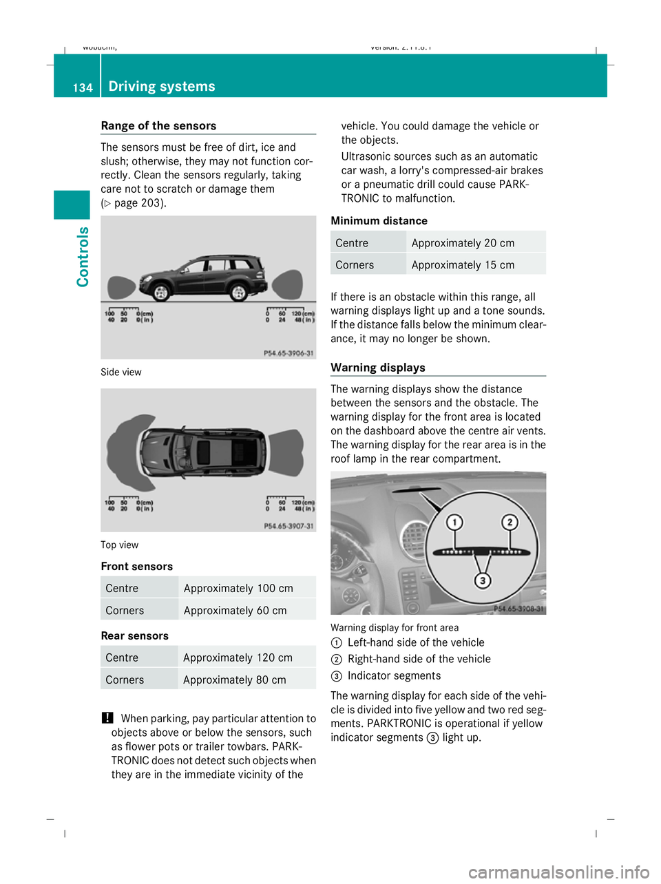 MERCEDES-BENZ GL SUV 2009  Owners Manual Range of the sensors
The sensors must be free of dirt, ice and
slush; otherwise, they may not function cor-
rectly. Clean the sensors regularly, taking
care not to scratch or damage them
(Y page 203).