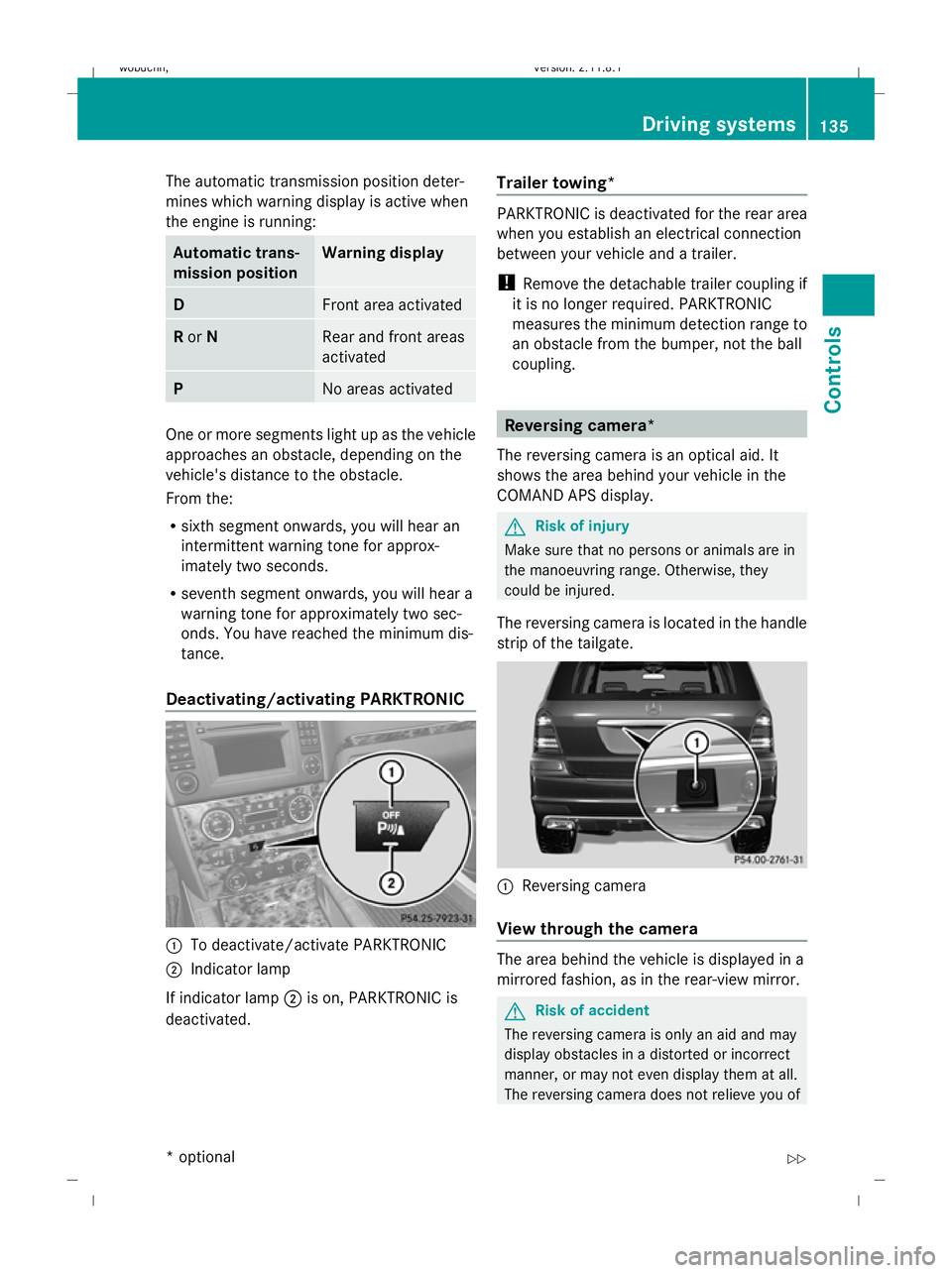 MERCEDES-BENZ GL SUV 2009  Owners Manual The automatic transmission position deter-
mines which warning display is active when
the engine is running:
Automatic trans-
mission position Warning display
D
Front area activated
R
or N Rear and fr