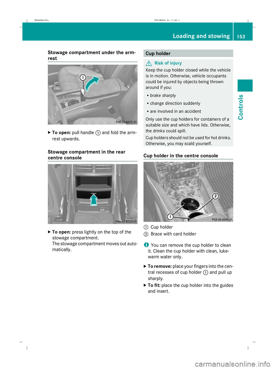 MERCEDES-BENZ GL SUV 2009  Owners Manual Stowage compartment under the arm-
rest
X
To open: pull handle :and fold the arm-
rest upwards.
Stowage compartment in the rear
centre console X
To open: press lightly on the top of the
stowage compar