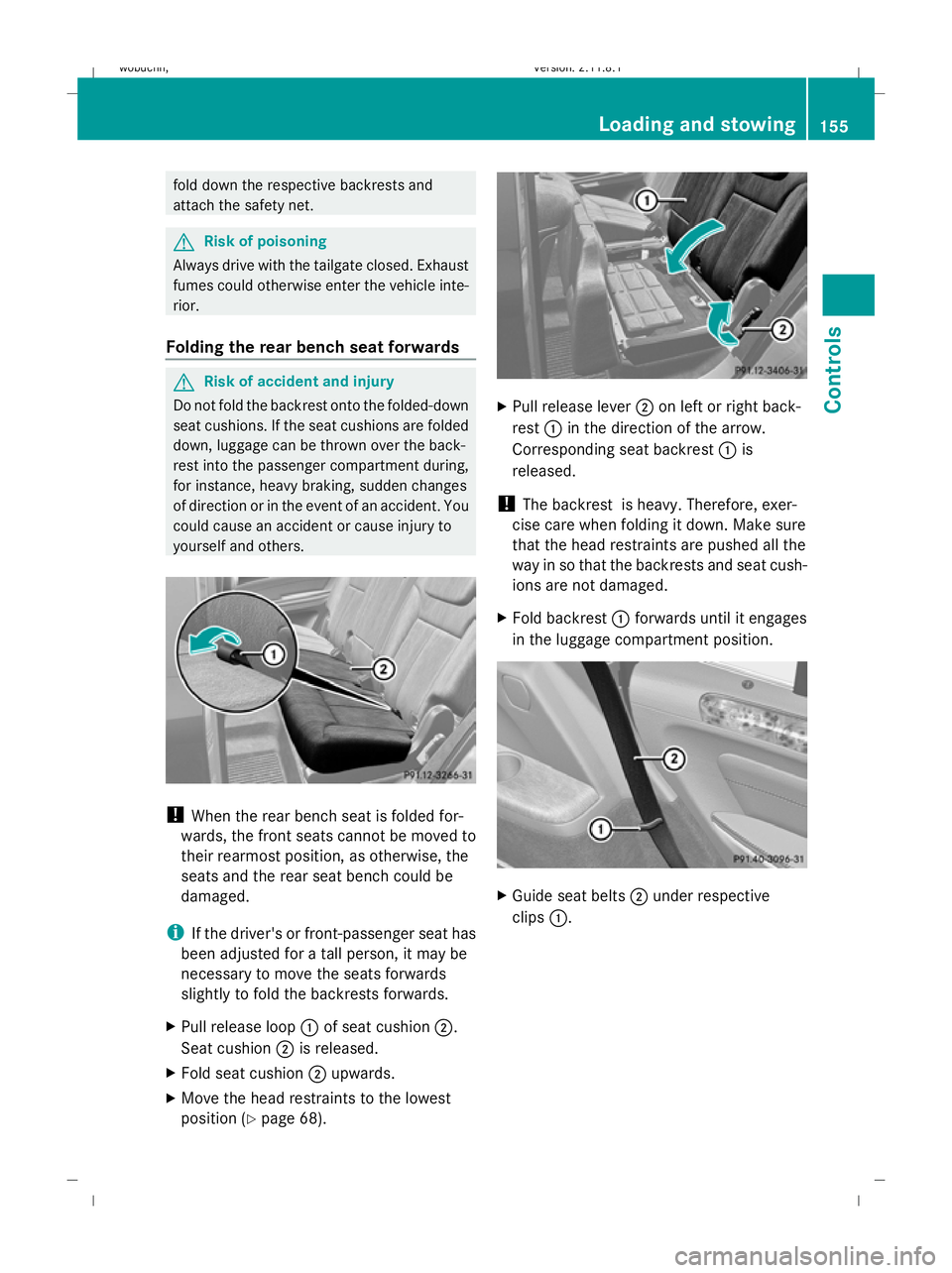 MERCEDES-BENZ GL SUV 2009  Owners Manual fold down the respective backrests and
attach the safety net.
G
Risk of poisoning
Always drive with the tailgate closed. Exhaust
fumes could otherwise enter the vehicle inte-
rior.
Folding the rear be