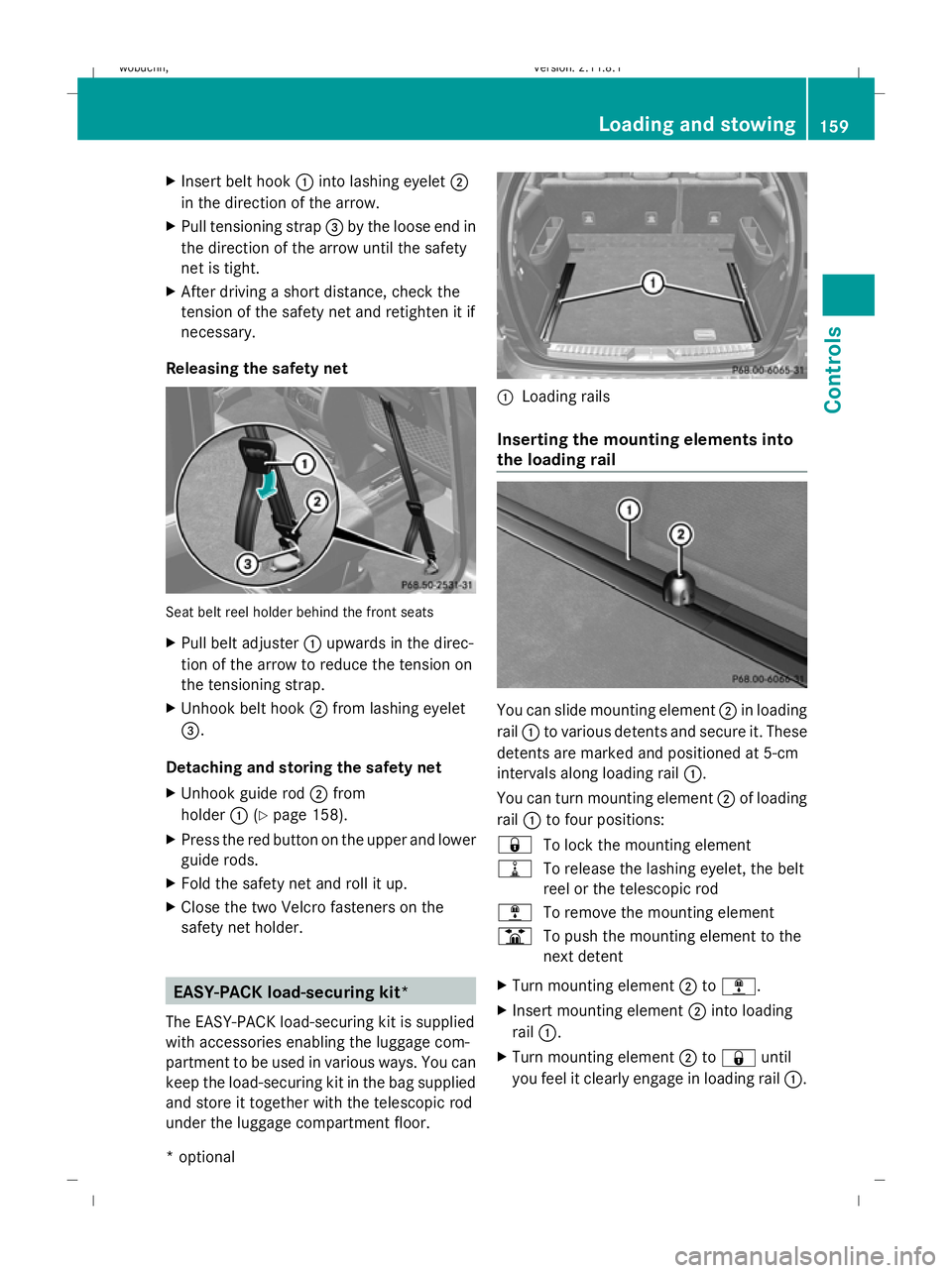 MERCEDES-BENZ GL SUV 2009  Owners Manual X
Insert belt hook :into lashing eyelet ;
in the direction of the arrow.
X Pull tensioning strap =by the loose end in
the direction of the arrow until the safety
net is tight.
X After driving a short 