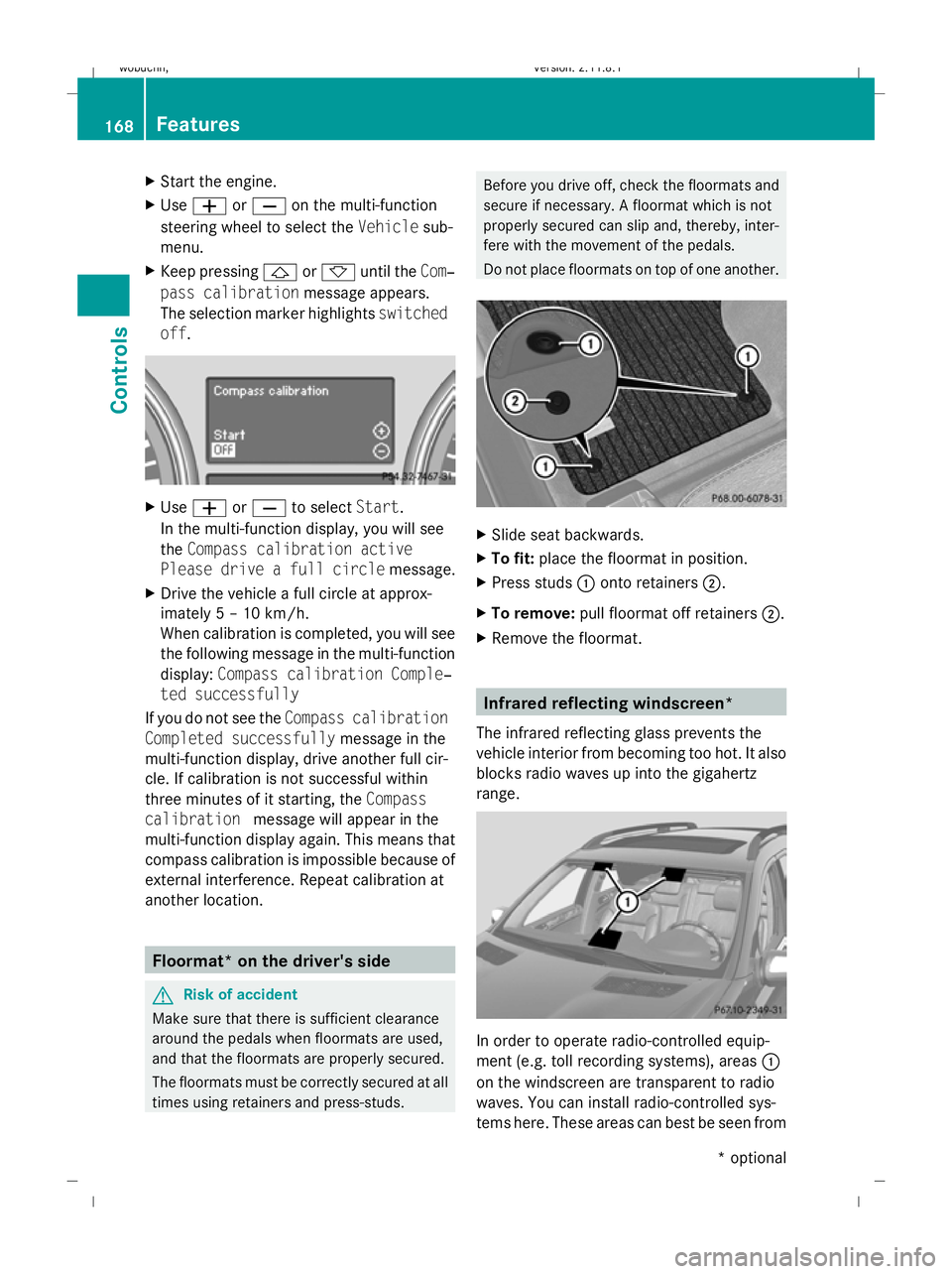 MERCEDES-BENZ GL SUV 2009  Owners Manual X
Start the engine.
X Use W orX on the multi-function
steering wheel to select the Vehiclesub-
menu.
X Keep pressing &or* until the Com‐
pass calibration message appears.
The selection marker highli