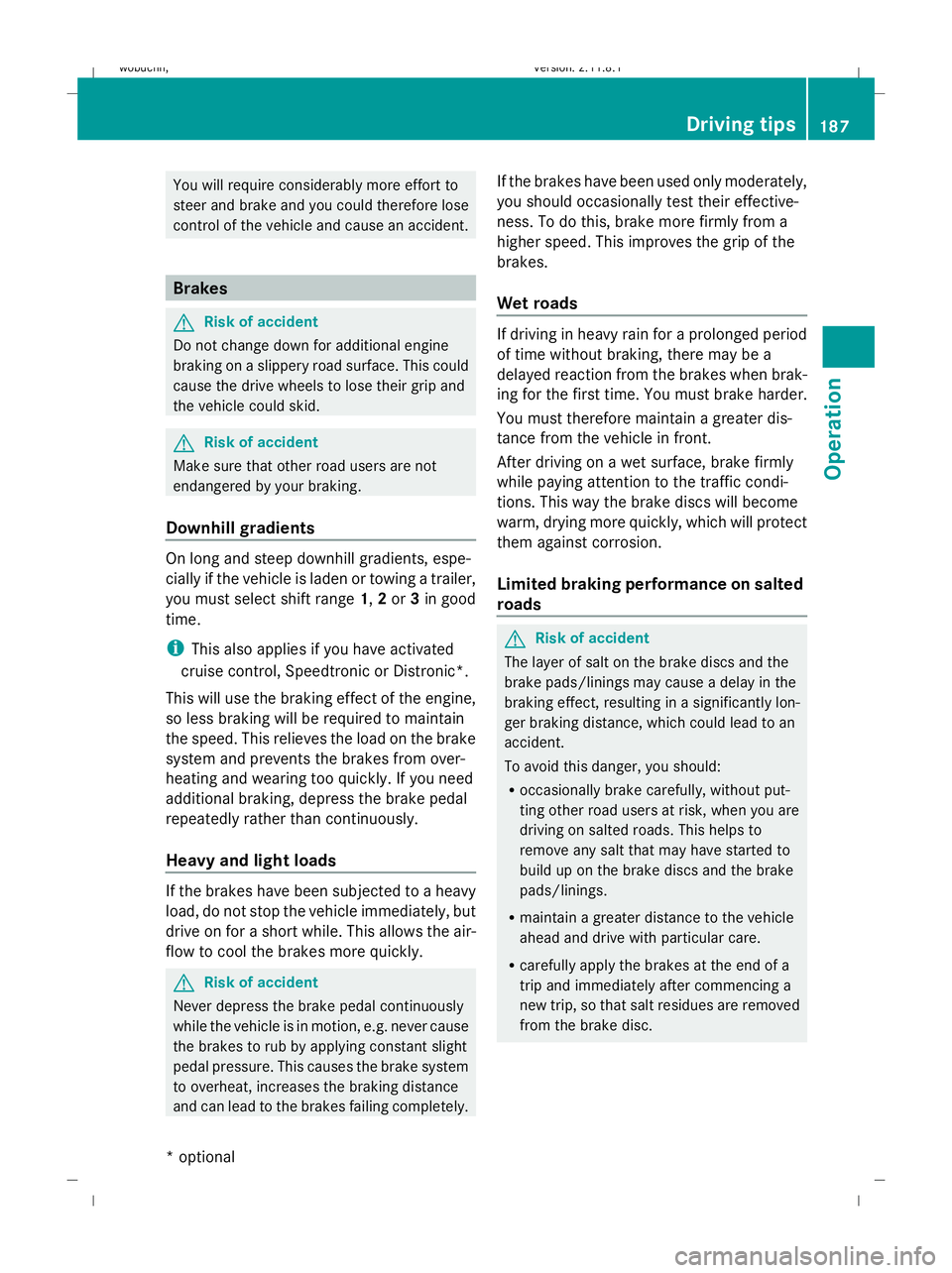 MERCEDES-BENZ GL SUV 2009  Owners Manual You will require considerably more effort to
steer and brake and you could therefore lose
control of the vehicle and cause an accident.
Brakes
G
Risk of accident
Do not change down for additional engi