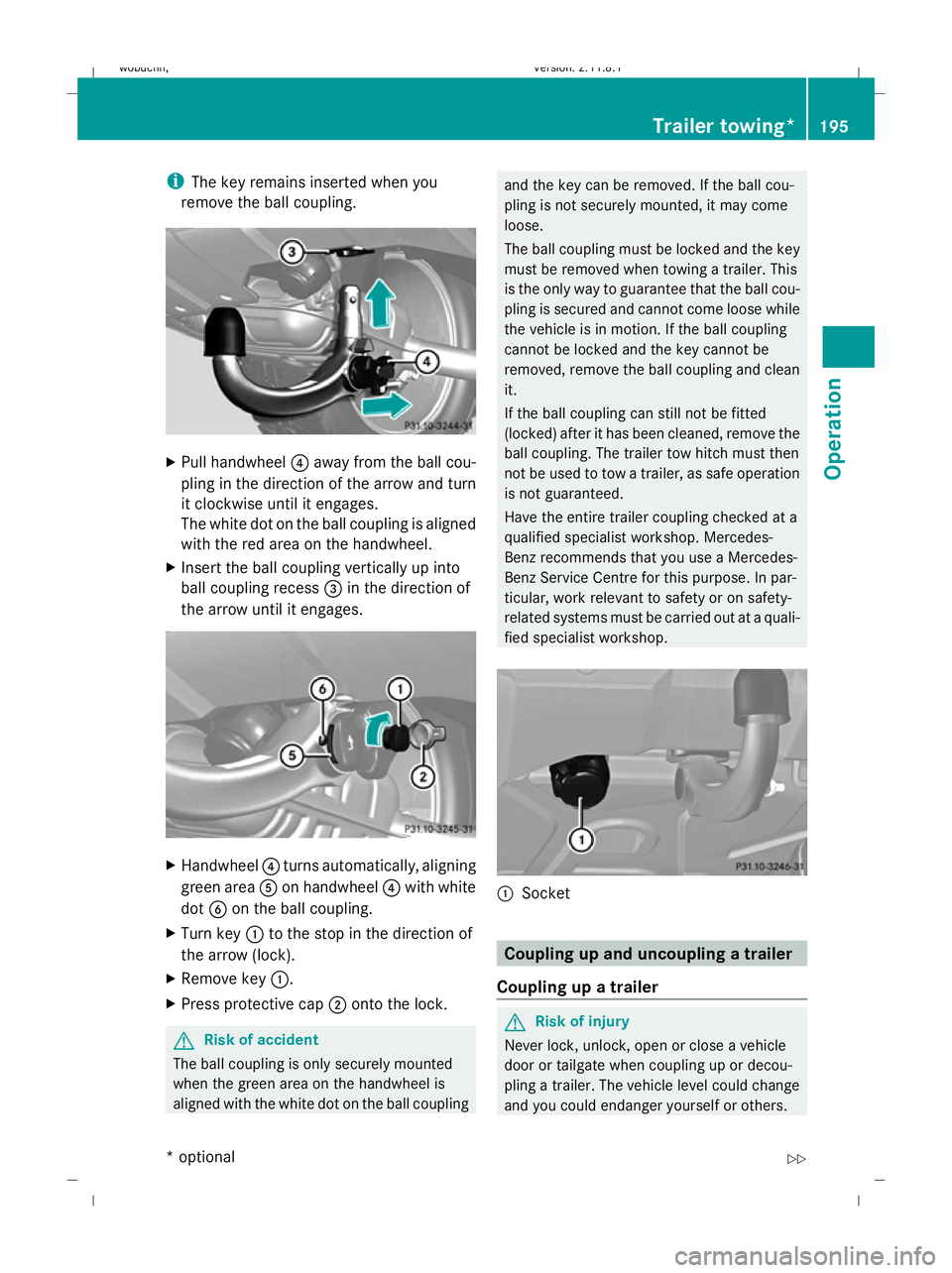 MERCEDES-BENZ GL SUV 2009  Owners Manual i
The key remains inserted when you
remove the ball coupling. X
Pull handwheel ?away from the ball cou-
pling in the direction of the arrow and turn
it clockwise until it engages.
The white dot on the