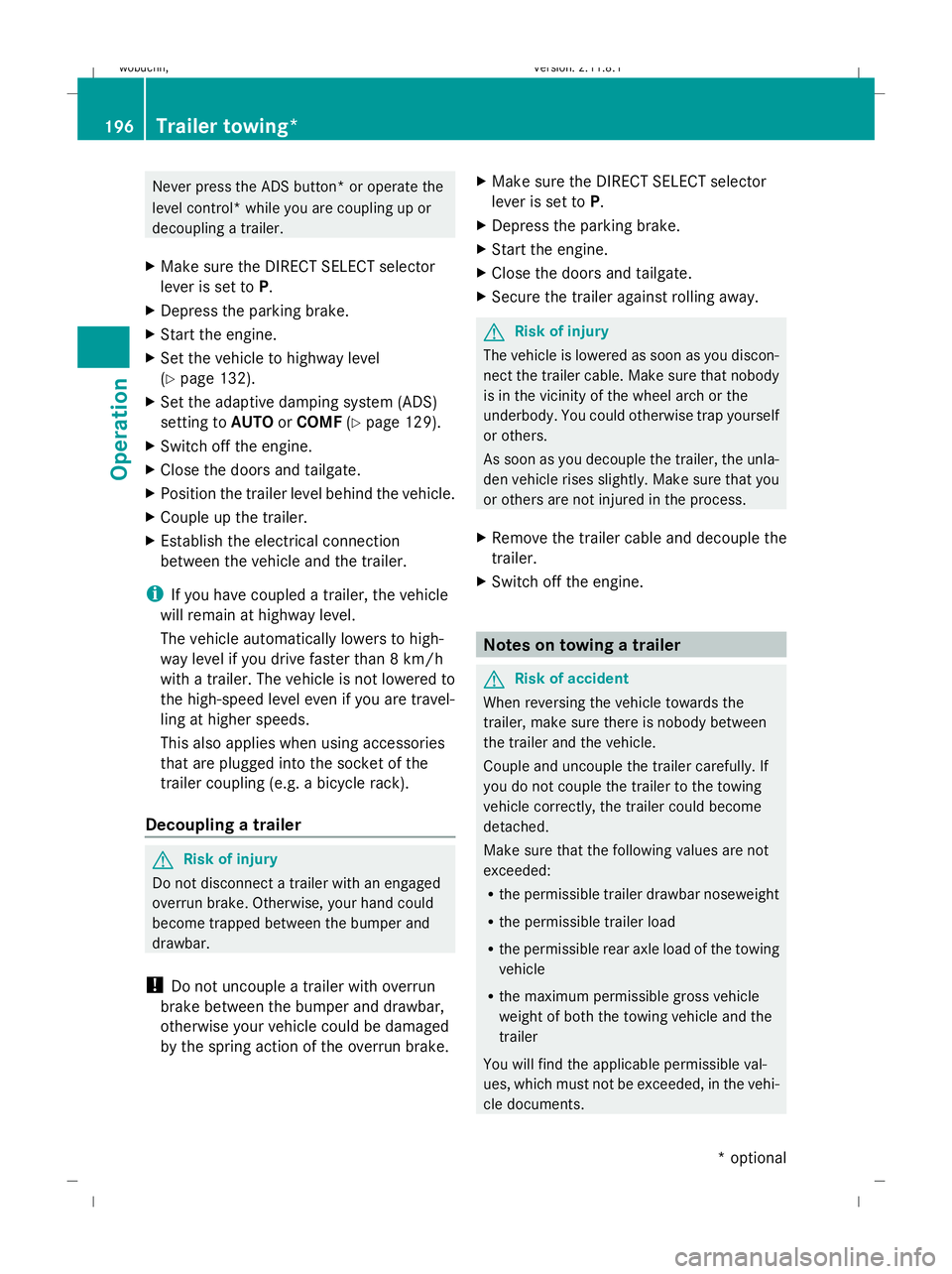 MERCEDES-BENZ GL SUV 2009  Owners Manual Never press the ADS button* or operate the
level control* while you are coupling up or
decoupling a trailer.
X Make sure the DIRECT SELECT selector
lever is set to P.
X Depress the parking brake.
X St