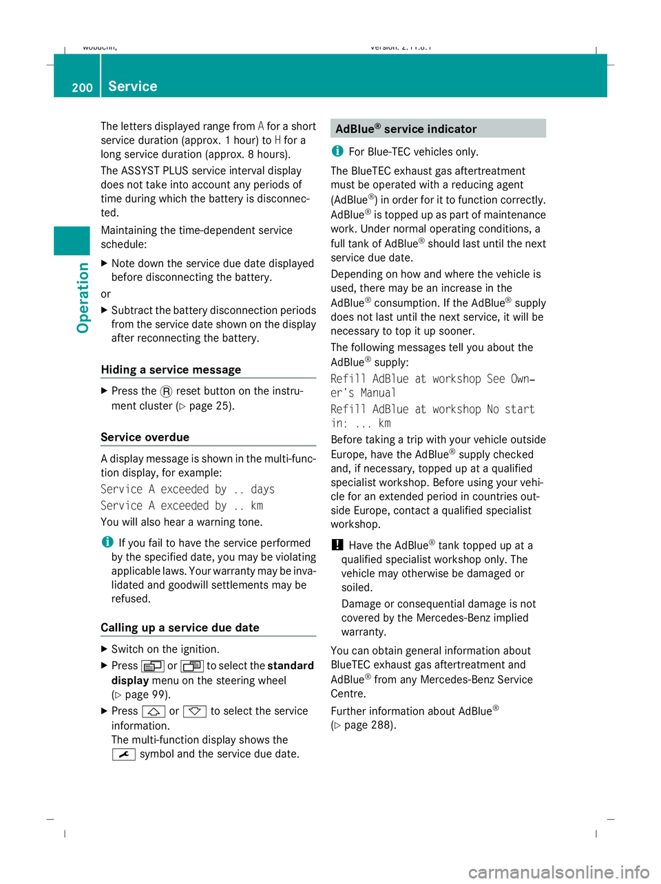 MERCEDES-BENZ GL SUV 2009  Owners Manual The letters displayed range from
Afor a short
service duration (approx. 1 hour) to Hfor a
long service duration (approx. 8 hours).
The ASSYST PLUS service interval display
does not take into account a