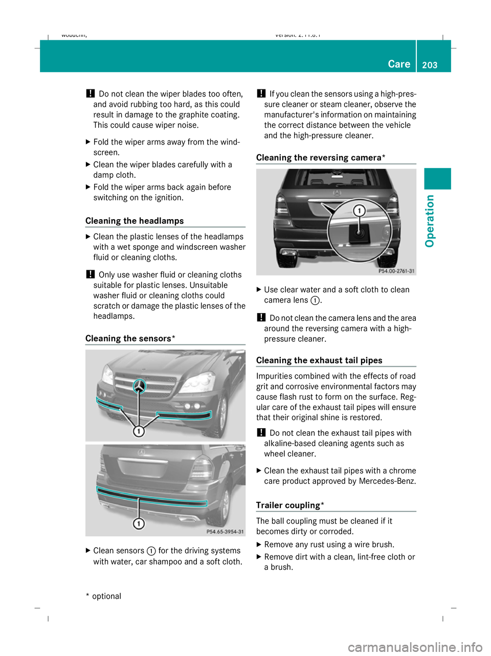 MERCEDES-BENZ GL SUV 2009  Owners Manual !
Do not clean the wiper blades too often,
and avoid rubbing too hard, as this could
result in damage to the graphite coating.
This could cause wiper noise.
X Fold the wiper arms away from the wind-
s