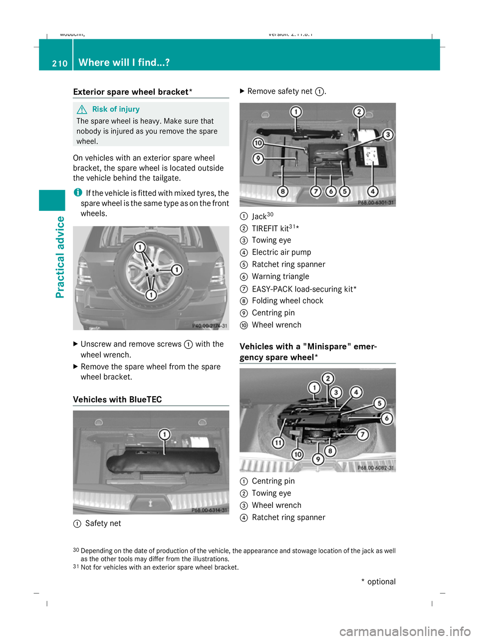 MERCEDES-BENZ GL SUV 2009  Owners Manual Exterior spare wheel bracket*
G
Risk of injury
The spare wheel is heavy. Make sure that
nobody is injured as you remove the spare
wheel.
On vehicles with an exterior spare wheel
bracket, the spare whe