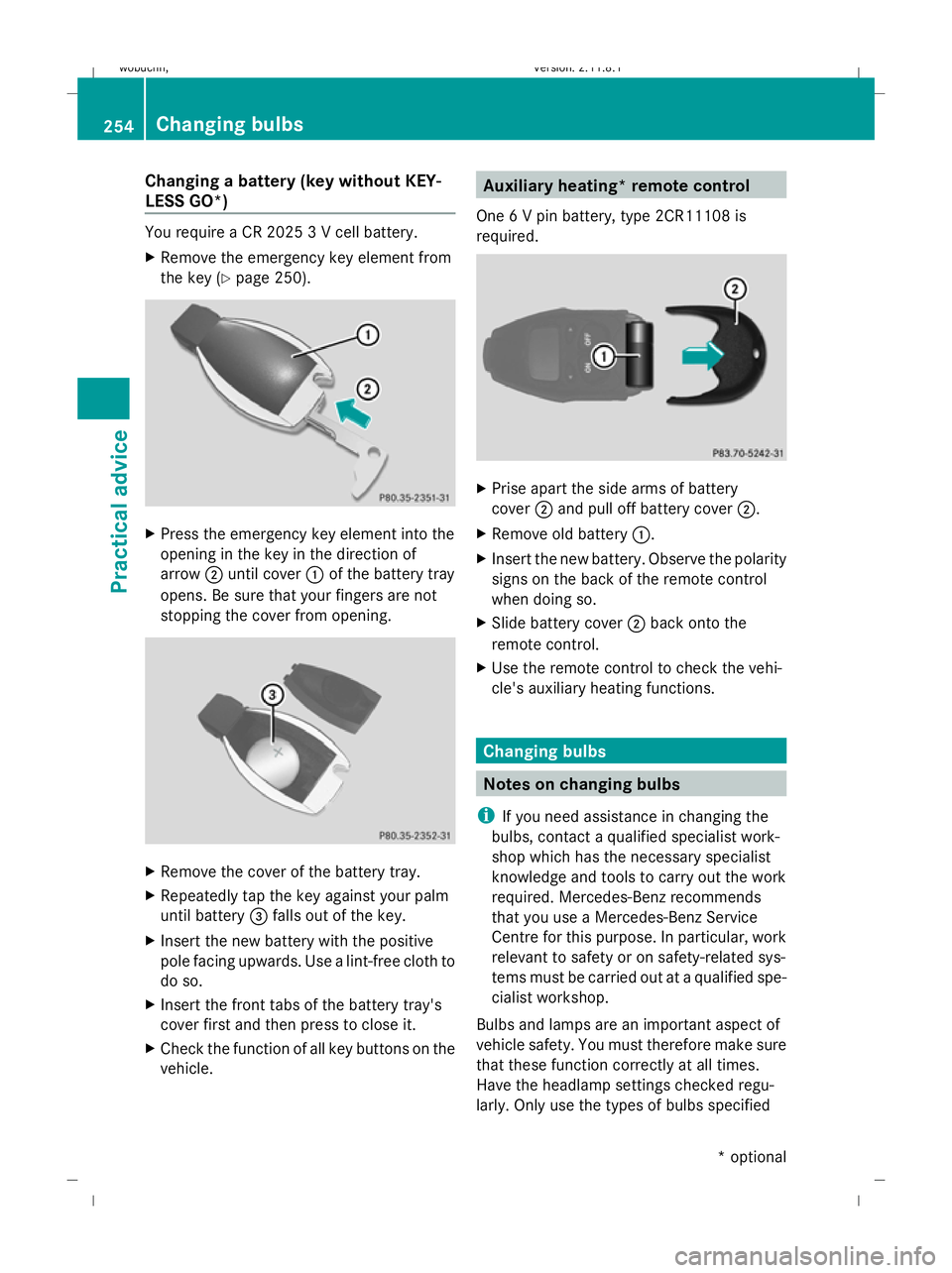MERCEDES-BENZ GL SUV 2009  Owners Manual Changing a battery (key without KEY-
LESS GO*) You require a CR 2025 3 V cell battery.
X Remove the emergency key element from
the key (Y page 250). X
Press the emergency key element into the
opening 