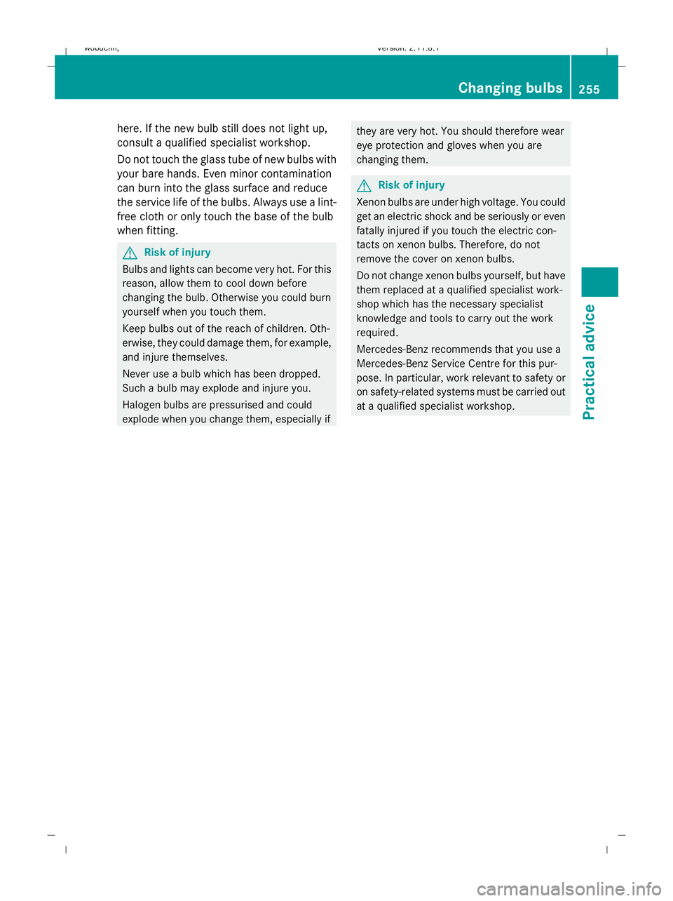 MERCEDES-BENZ GL SUV 2009  Owners Manual here. If the new bulb still does not light up,
consult a qualified specialist workshop.
Do not touch the glass tube of new bulbs with
your bare hands. Even minor contamination
can burn into the glass 