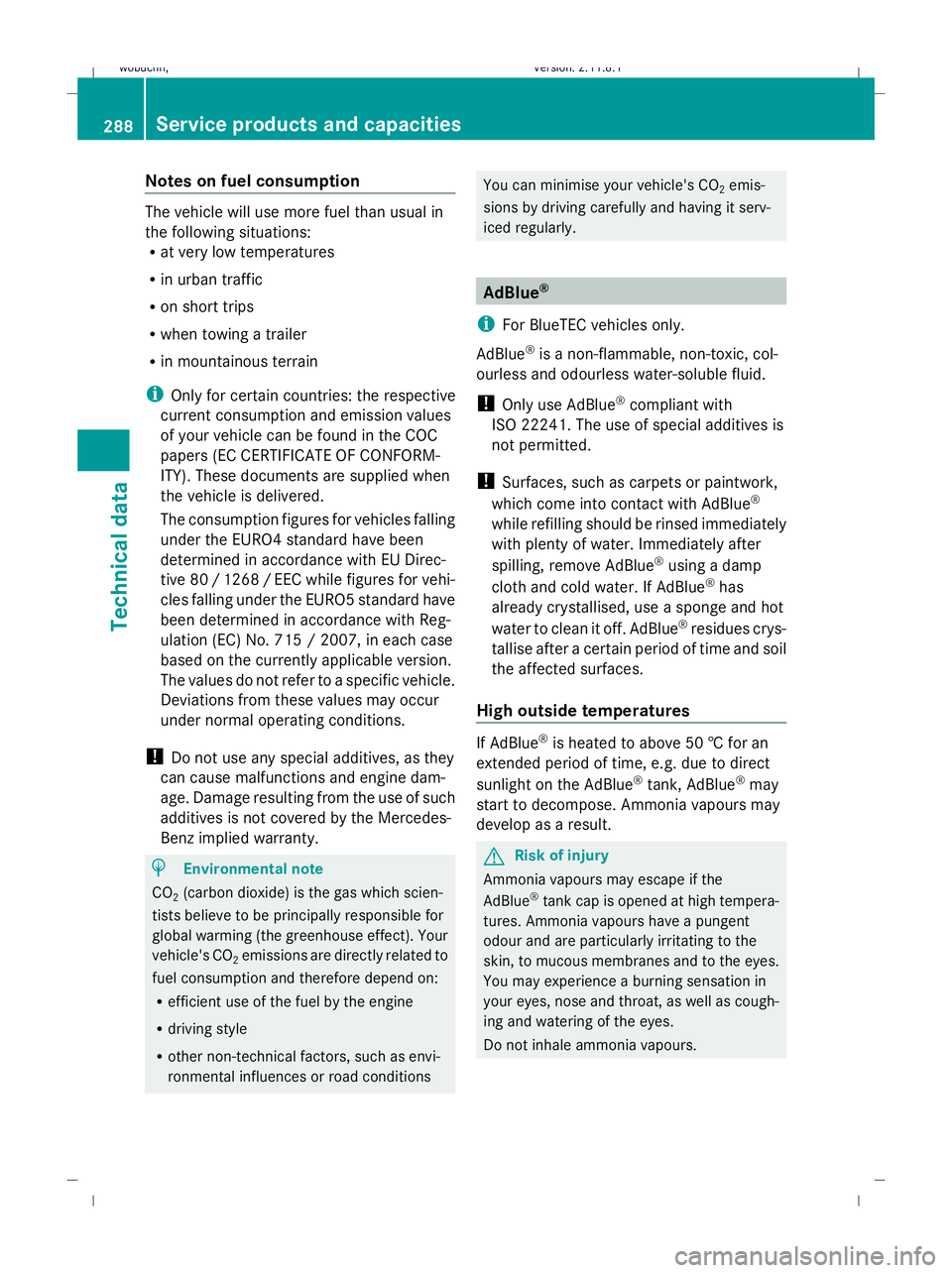 MERCEDES-BENZ GL SUV 2009 Owners Manual Notes on fuel consumption
The vehicle will use more fuel than usual in
the following situations:
R at very low temperatures
R in urban traffic
R on short trips
R when towing a trailer
R in mountainous MERCEDES-BENZ GL SUV 2009 Owners Manual Notes on fuel consumption
The vehicle will use more fuel than usual in
the following situations:
R at very low temperatures
R in urban traffic
R on short trips
R when towing a trailer
R in mountainous