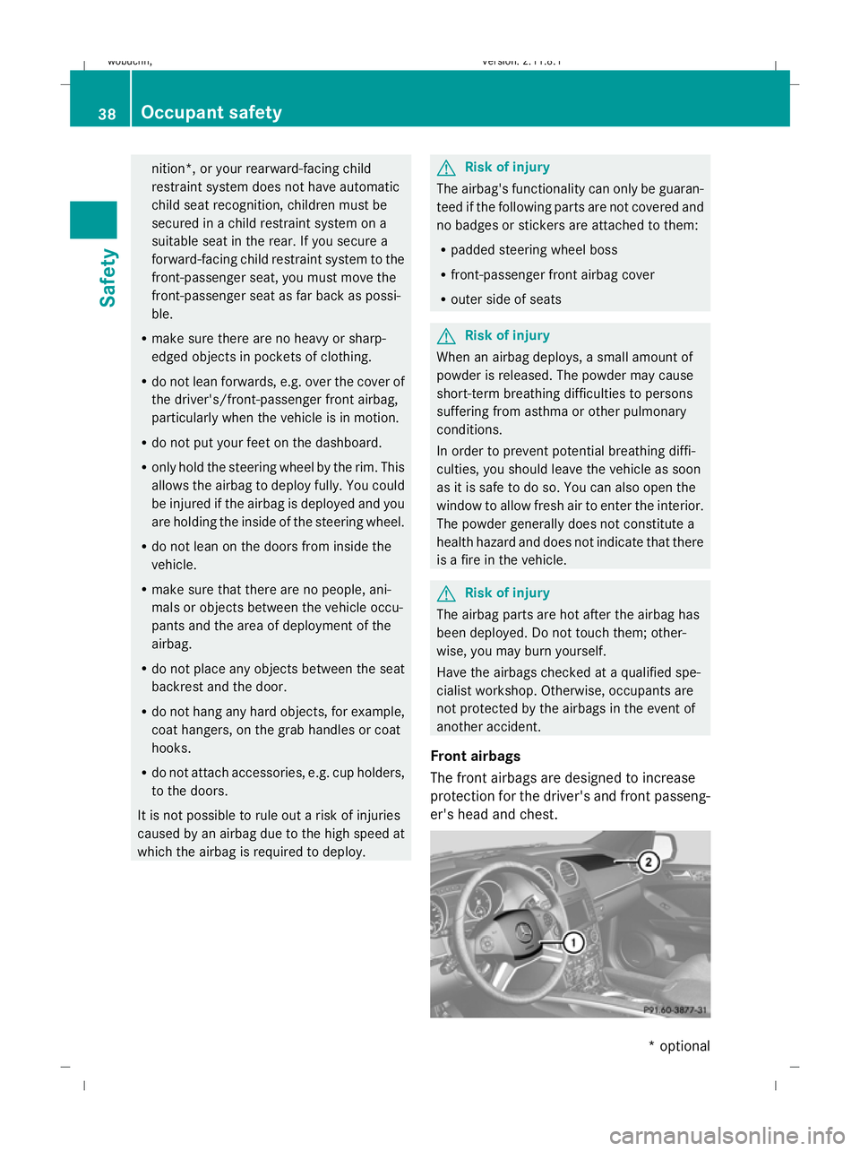 MERCEDES-BENZ GL SUV 2009  Owners Manual nition*, or your rearward-facing child
restraint system does not have automatic
child seat recognition, children must be
secured in a child restraint system on a
suitable seat in the rear. If you secu