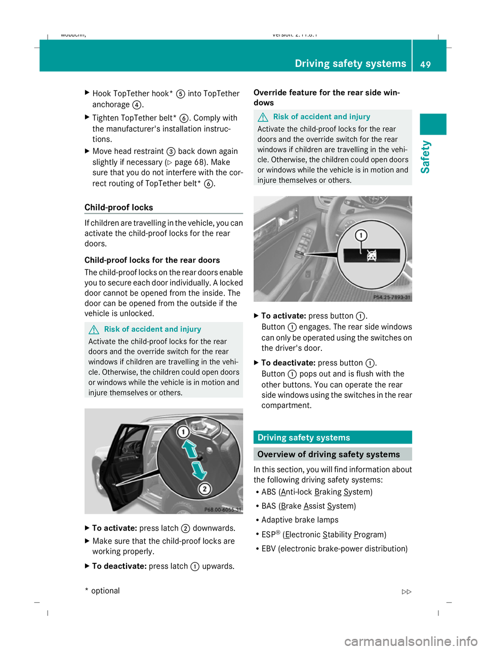 MERCEDES-BENZ GL SUV 2009  Owners Manual X
Hook TopTether hook* Ainto TopTether
anchorage ?.
X Tighten TopTether belt* B. Comply with
the manufacturer's installation instruc-
tions.
X Move head restraint =back down again
slightly if nece