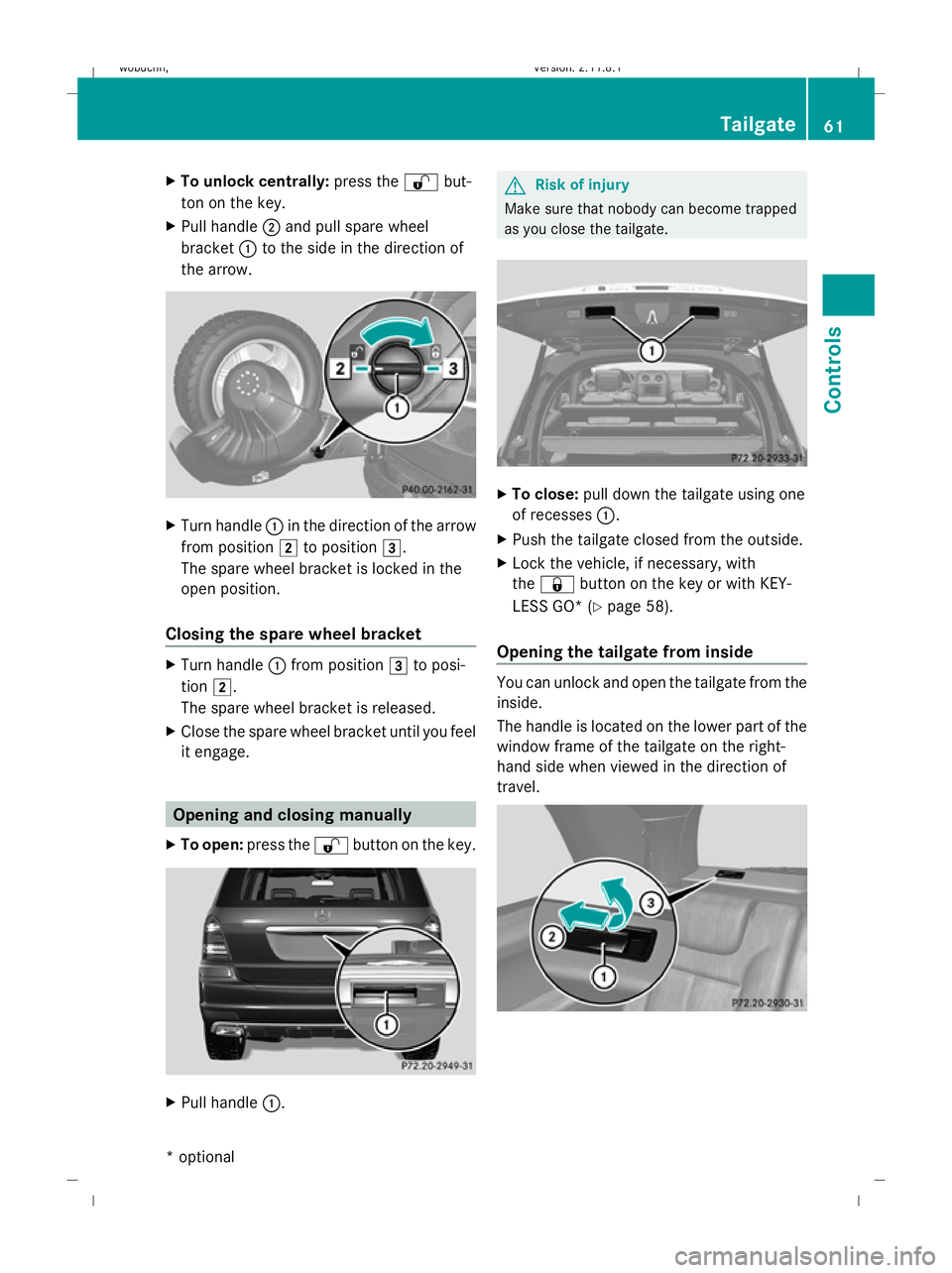 MERCEDES-BENZ GL SUV 2009  Owners Manual X
To unlock centrally: press the%but-
ton on the key.
X Pull handle ;and pull spare wheel
bracket :to the side in the direction of
the arrow. X
Turn handle :in the direction of the arrow
from position