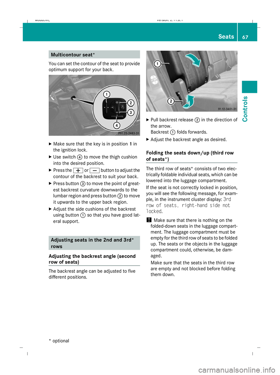 MERCEDES-BENZ GL SUV 2009  Owners Manual Multicontour seat*
You can set the contour of the seat to provide
optimum support for your back. X
Make sure that the key is in position 1in
the ignition lock.
X Use switch ?to move the thigh cushion
