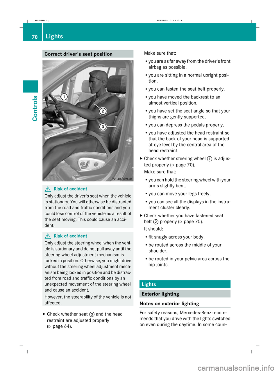 MERCEDES-BENZ GL SUV 2009  Owners Manual Correct driver's seat position
G
Risk of accident
Only adjust the driver's seat when the vehicle
is stationary. You will otherwise be distracted
from the road and traffic conditions and you
co