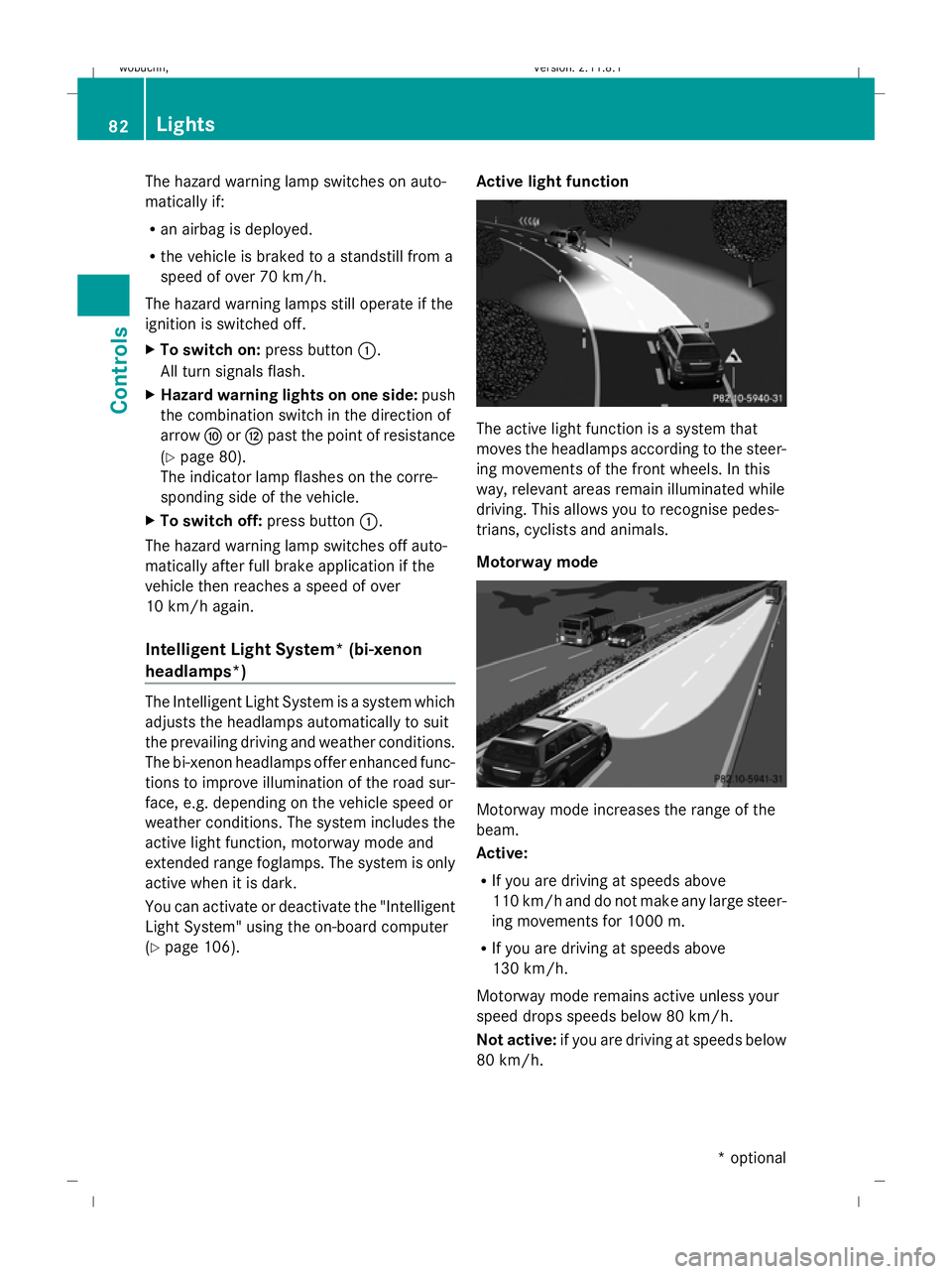 MERCEDES-BENZ GL SUV 2009  Owners Manual The hazard warning lamp switches on auto-
matically if:
R an airbag is deployed.
R the vehicle is braked to a standstill from a
speed of over 70 km/h.
The hazard warning lamps still operate if the
ign