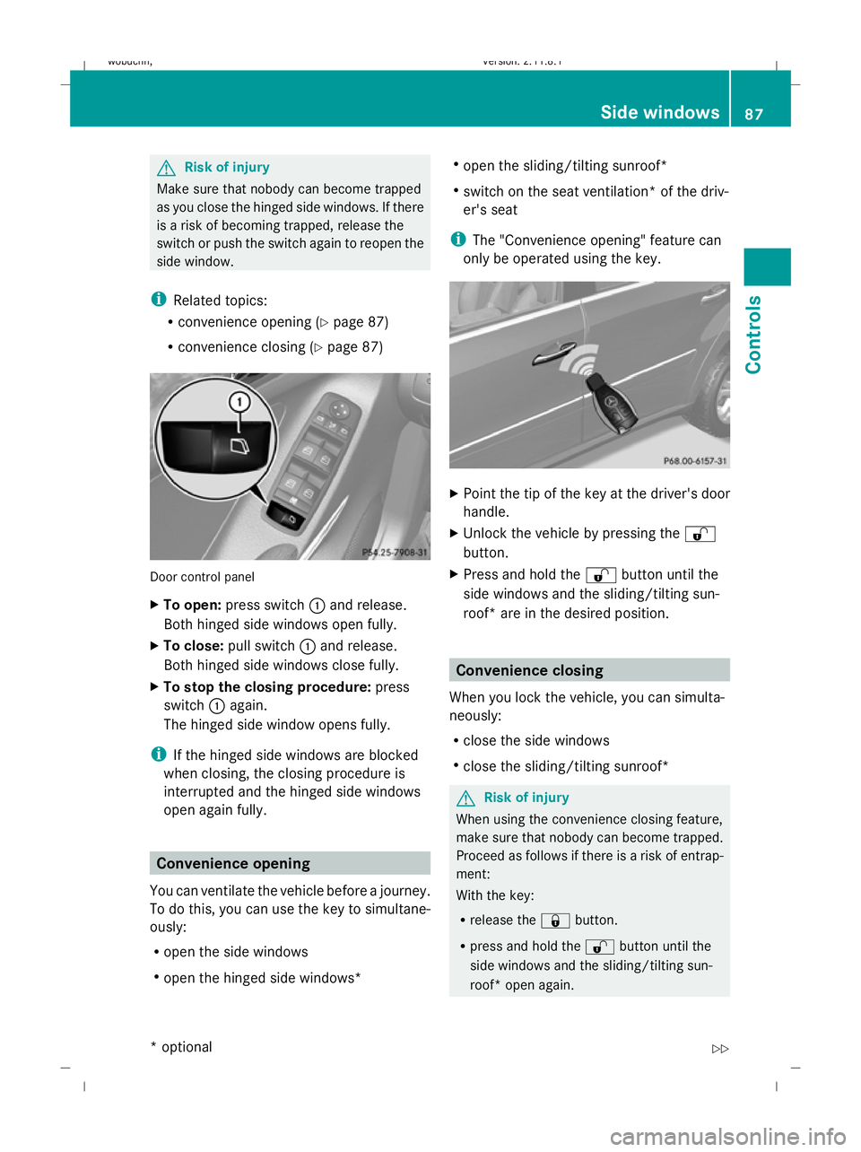 MERCEDES-BENZ GL SUV 2009  Owners Manual G
Risk of injury
Make sure that nobody can become trapped
as you close the hinged side windows. If there
is a risk of becoming trapped, release the
switch or push the switch again to reopen the
side w
