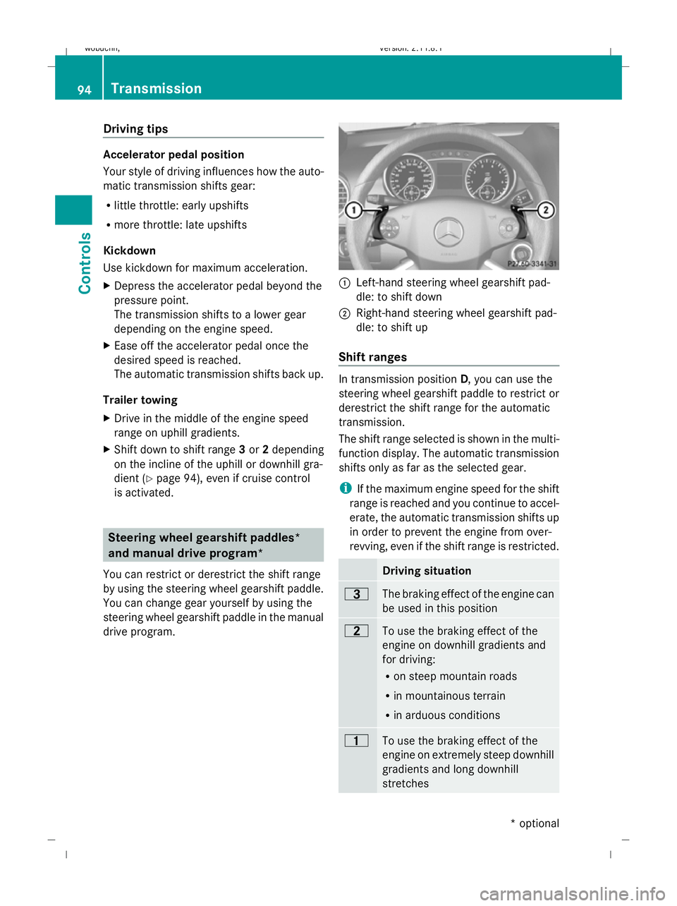 MERCEDES-BENZ GL SUV 2009  Owners Manual Driving tips
Accelerator pedal position
Your style of driving influences how the auto-
matic transmission shifts gear:
R little throttle: early upshifts
R more throttle: late upshifts
Kickdown
Use kic