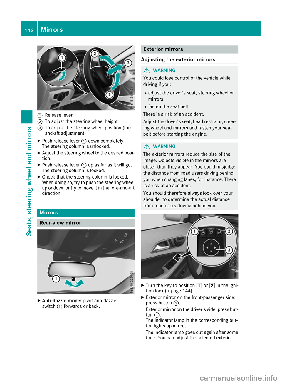 MERCEDES-BENZ GLA SUV 2017  Owners Manual :
Release lever
; To adjust the steering wheel height
= To adjust the steering wheel position (fore-
and-aft adjustment)
X Push release lever :down completely.
The steering column is unlocked.
X Adjus