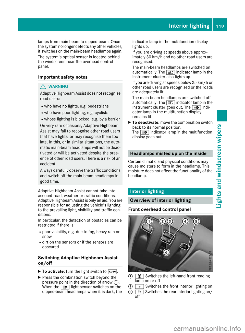 MERCEDES-BENZ GLA SUV 2017  Owners Manual lamps from main beam to dipped beam. Once
the system no longer detects any other vehicles, it switches on the main-beam headlamps again.
The system's optical sensor is located behind
the windscree