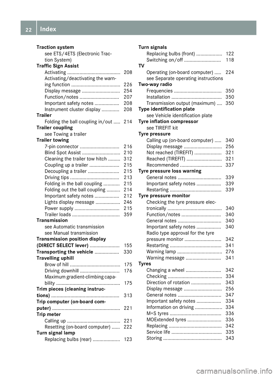 MERCEDES-BENZ GLA SUV 2017  Owners Manual Traction system
see ETS/4ETS (Electronic Trac-
tion System)
Traffic Sign Assist
Activating ....................................... 208
Activating/deactivating the warn-ing function ...................