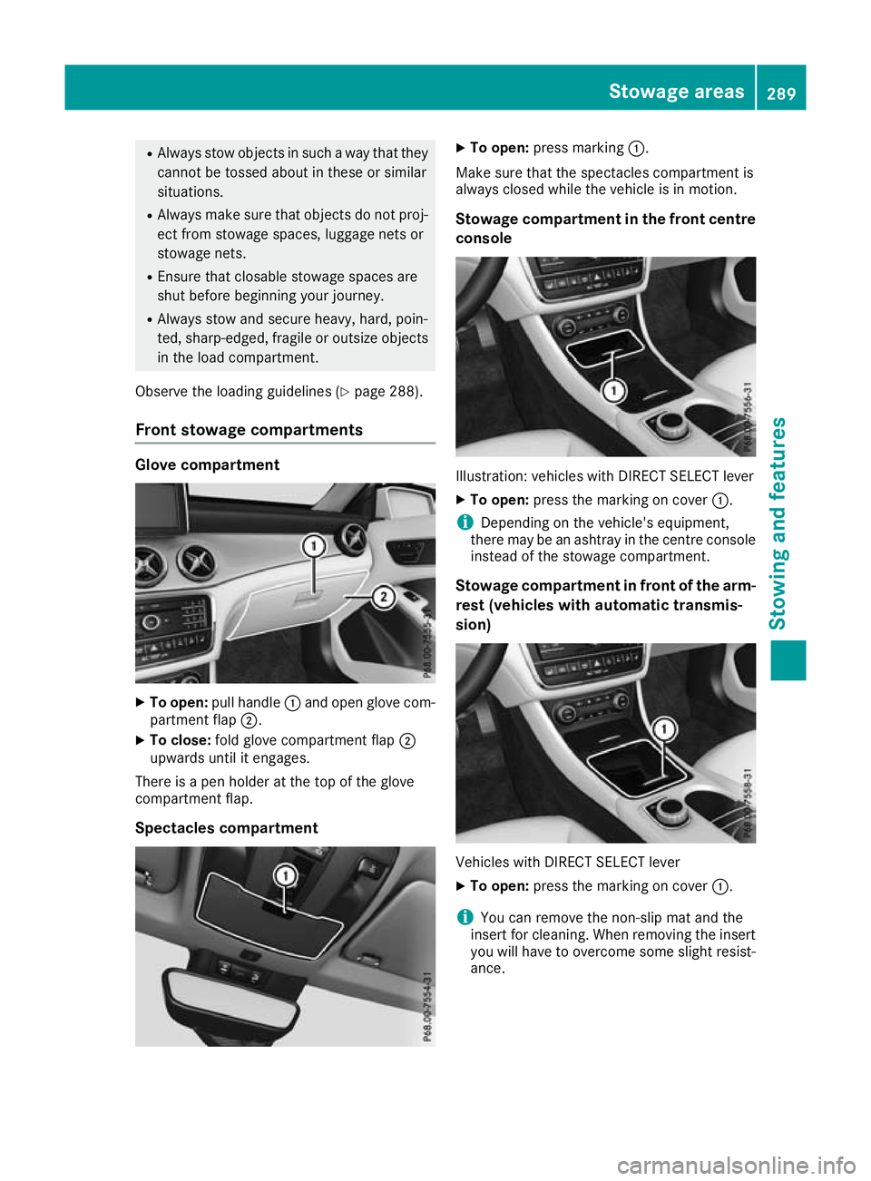 MERCEDES-BENZ GLA SUV 2017  Owners Manual R
Always stow objects in such a way that they
cannot be tossed about in these or similar
situations.
R Always make sure that objects do not proj-
ect from stowage spaces, luggage nets or
stowage nets.