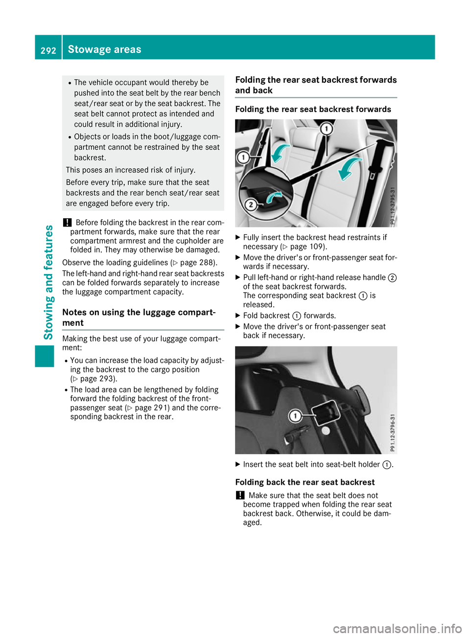 MERCEDES-BENZ GLA SUV 2017  Owners Manual R
The vehicle occupant would thereby be
pushed into the seat belt by the rear bench
seat/rear seat or by the seat backrest. The
seat belt cannot protect as intended and
could result in additional inju