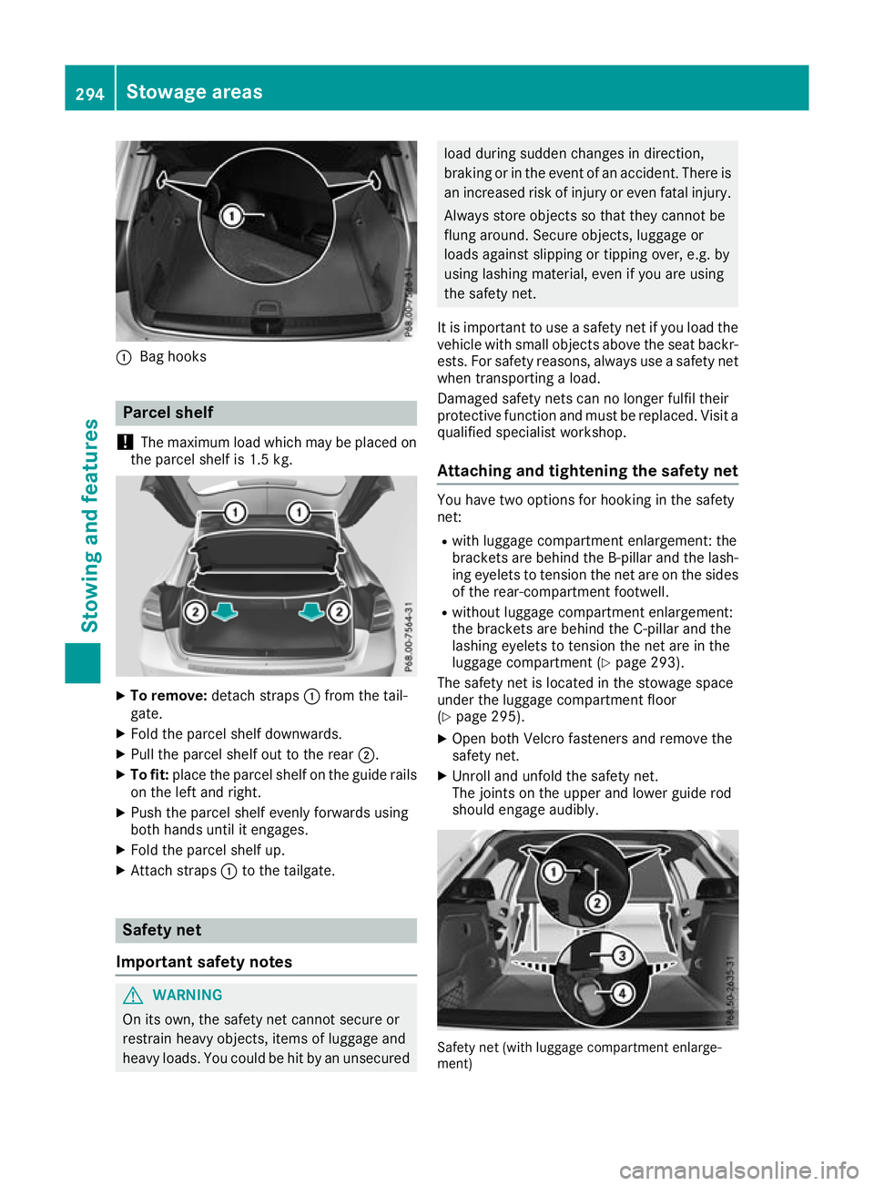 MERCEDES-BENZ GLA SUV 2017  Owners Manual :
Bag hooks Parcel shelf
! The maximum load which may be placed on
the parcel shelf is 1.5 kg. X
To remove: detach straps :from the tail-
gate.
X Fold the parcel shelf downwards.
X Pull the parcel she