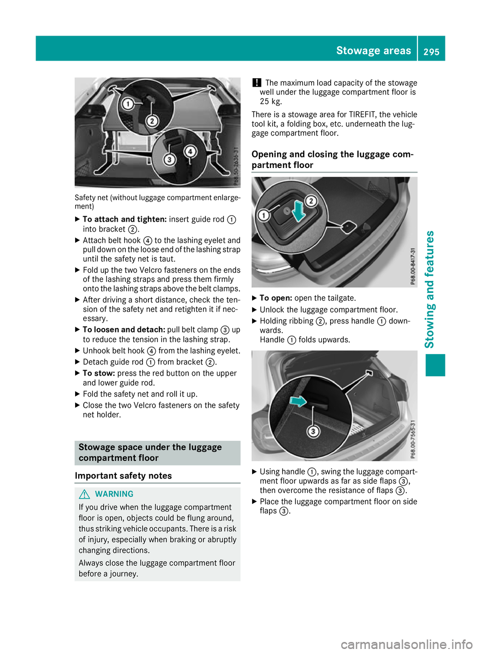 MERCEDES-BENZ GLA SUV 2017  Owners Manual Safety net (without luggage compartment enlarge-
ment)
X To attach and tighten: insert guide rod:
into bracket ;.
X Attach belt hook ?to the lashing eyelet and
pull down on the loose end of the lashin
