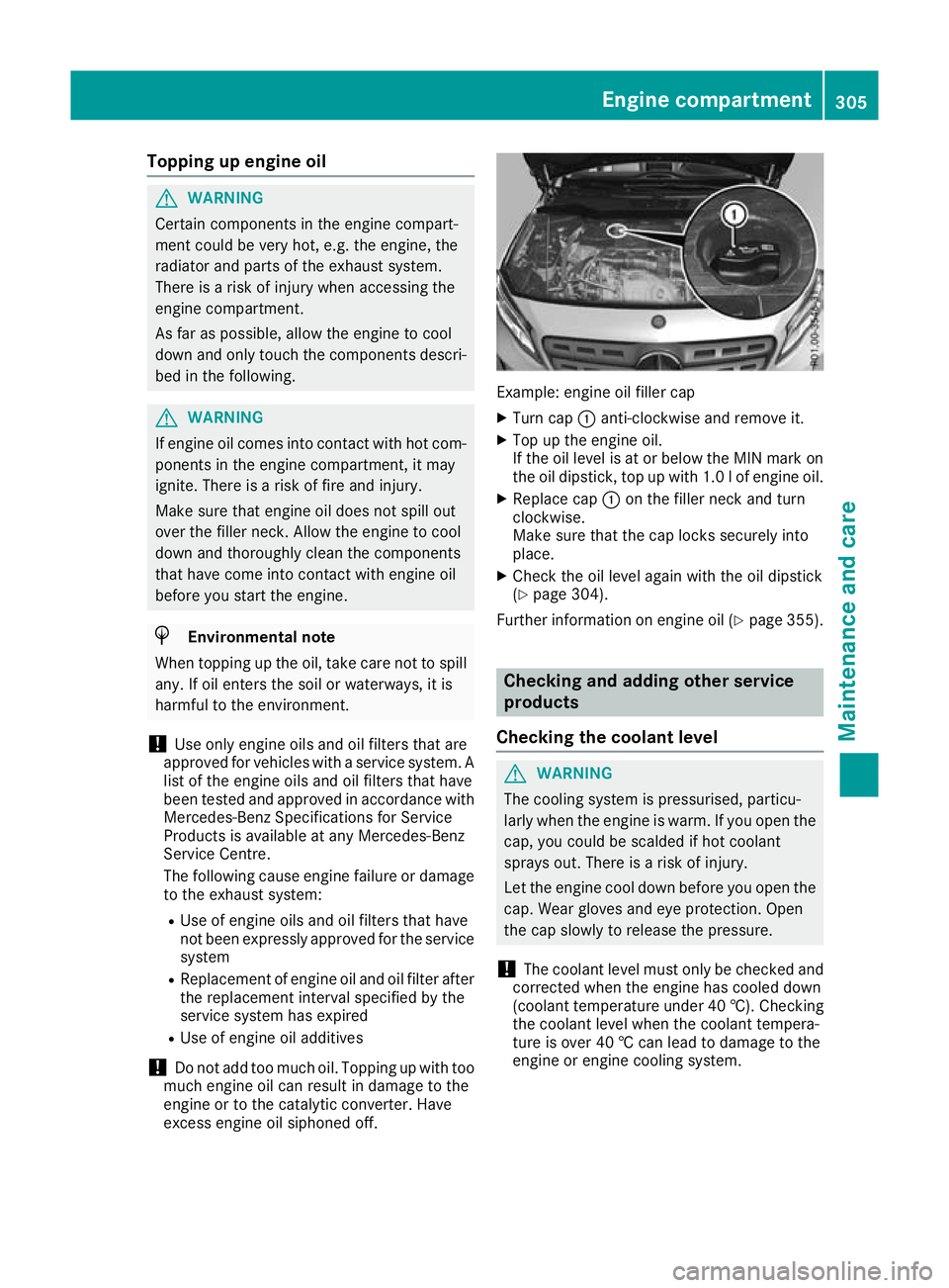 MERCEDES-BENZ GLA SUV 2017  Owners Manual Topping up engine oil
G
WARNING
Certain components in the engine compart-
ment could be very hot, e.g. the engine, the
radiator and parts of the exhaust system.
There is a risk of injury when accessin