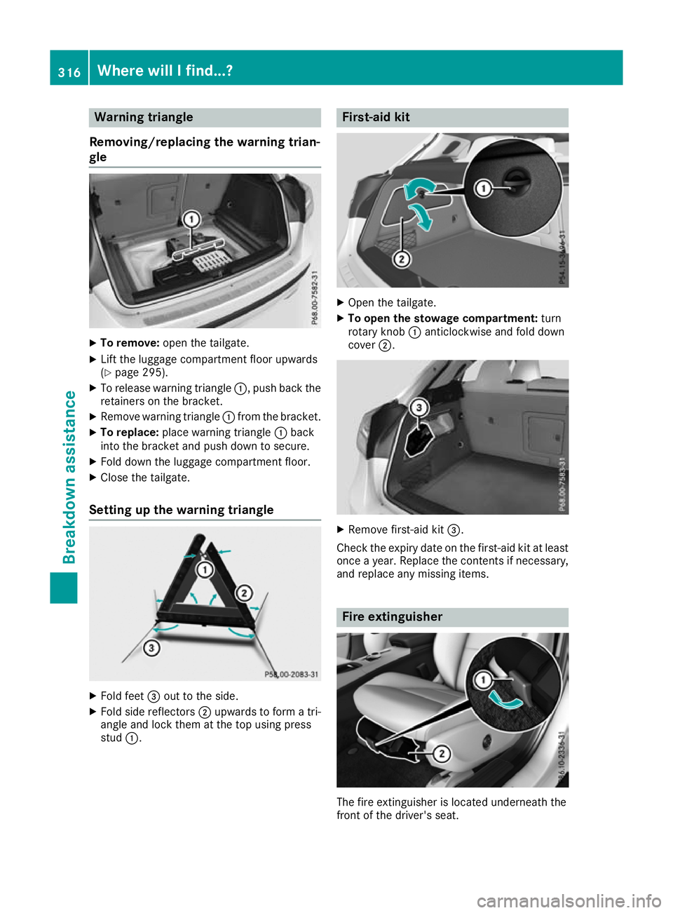 MERCEDES-BENZ GLA SUV 2017  Owners Manual Warning triangle
Removing/replacing the warning trian-
gle X
To remove: open the tailgate.
X Lift the luggage compartment floor upwards
(Y page 295).
X To release warning triangle :, push back the
ret