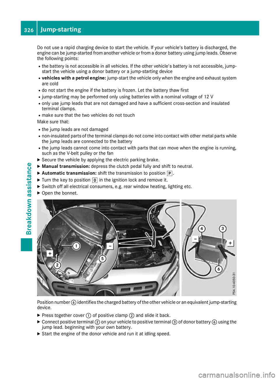 MERCEDES-BENZ GLA SUV 2017  Owners Manual Do not use a rapid charging device to start the vehicle. If your vehicle's battery is discharged, the
engine can be jump-started from another vehicle or from a donor battery using jump leads. Obse