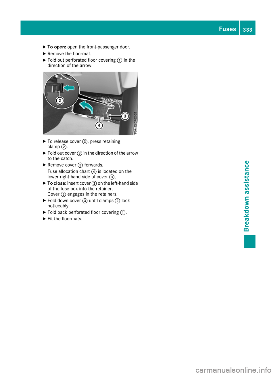MERCEDES-BENZ GLA SUV 2017  Owners Manual X
To open: open the front-passenger door.
X Remove the floormat.
X Fold out perforated floor covering :in the
direction of the arrow. X
To release cover =, press retaining
clamp ;.
X Fold out cover =i