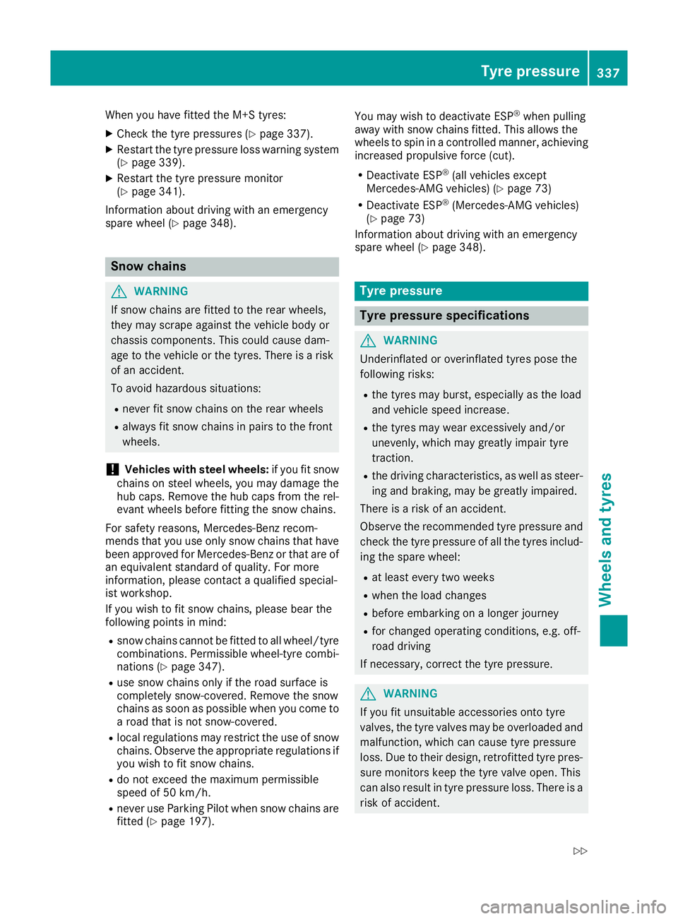 MERCEDES-BENZ GLA SUV 2017  Owners Manual When you have fitted the M+S tyres:
X Check the tyre pressures (Y page 337).
X Restart the tyre pressure loss warning system
(Y page 339).
X Restart the tyre pressure monitor
(Y page 341).
Information