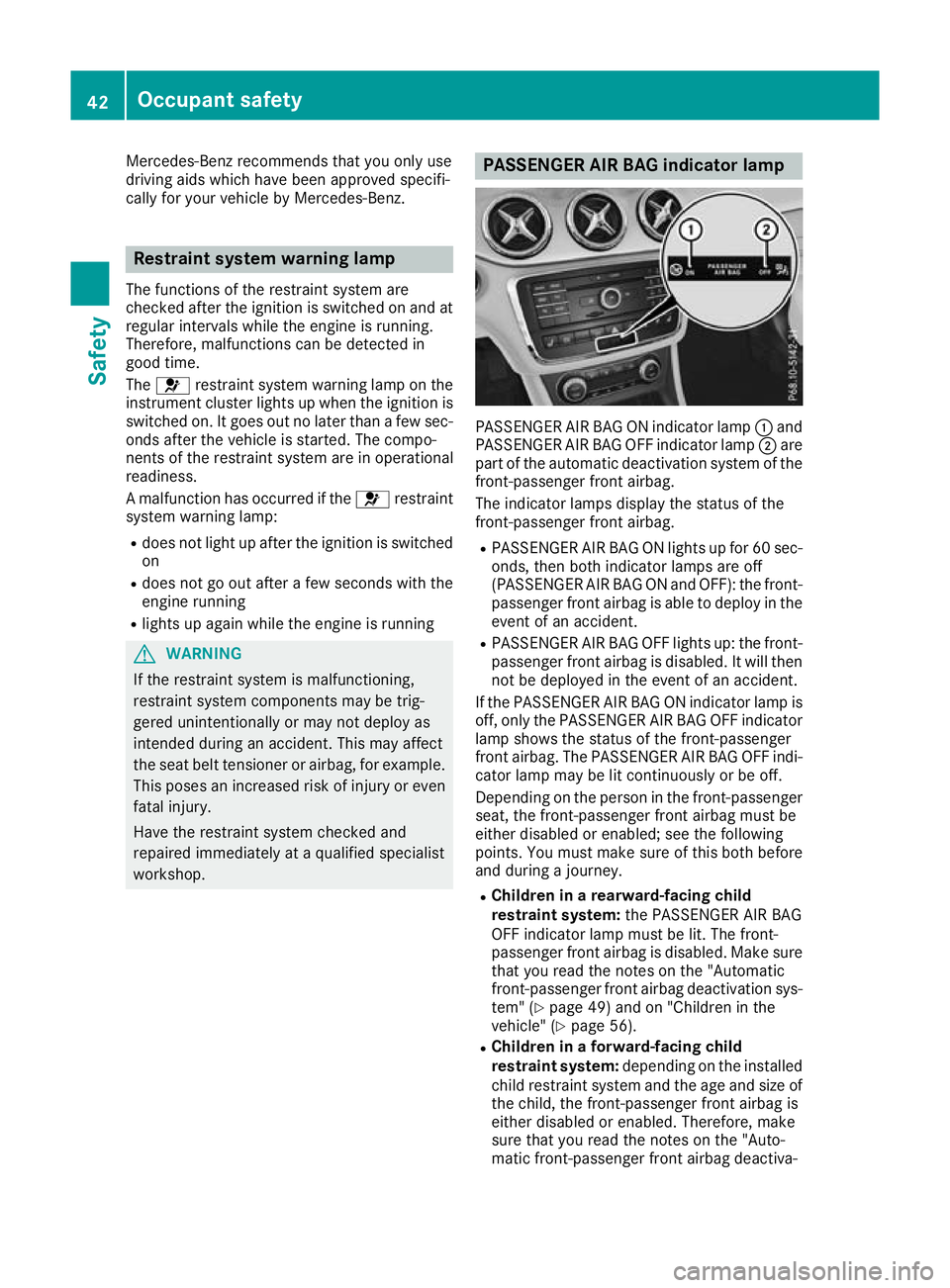 MERCEDES-BENZ GLA SUV 2017  Owners Manual Mercedes-Benz recommends that you only use
driving aids which have been approved specifi-
cally for your vehicle by Mercedes-Benz. Restraint system warning lamp
The functions of the restraint system a