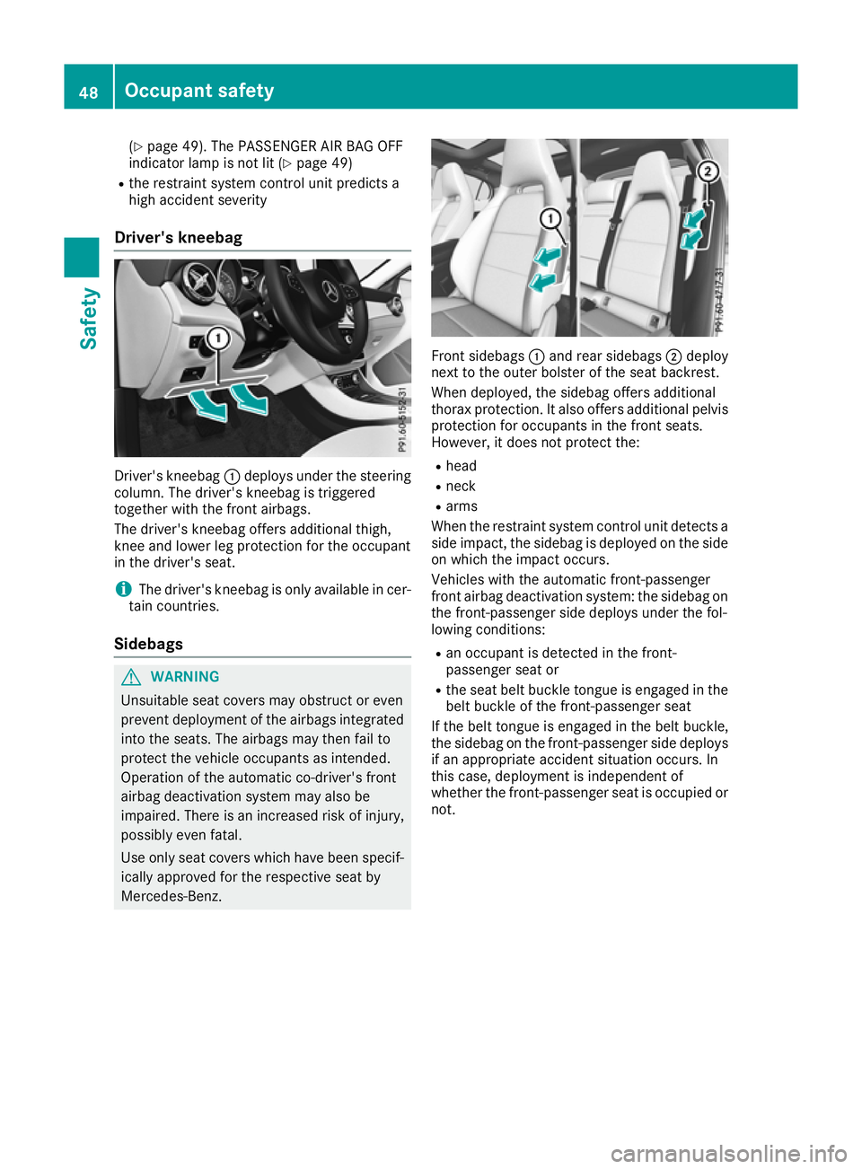 MERCEDES-BENZ GLA SUV 2017  Owners Manual (Y
page 49). The PASSENGER AIR BAG OFF
indicator lamp is not lit (Y page 49)
R the restraint system control unit predicts a
high accident severity
Driver's kneebag Driver's kneebag
:deploys un