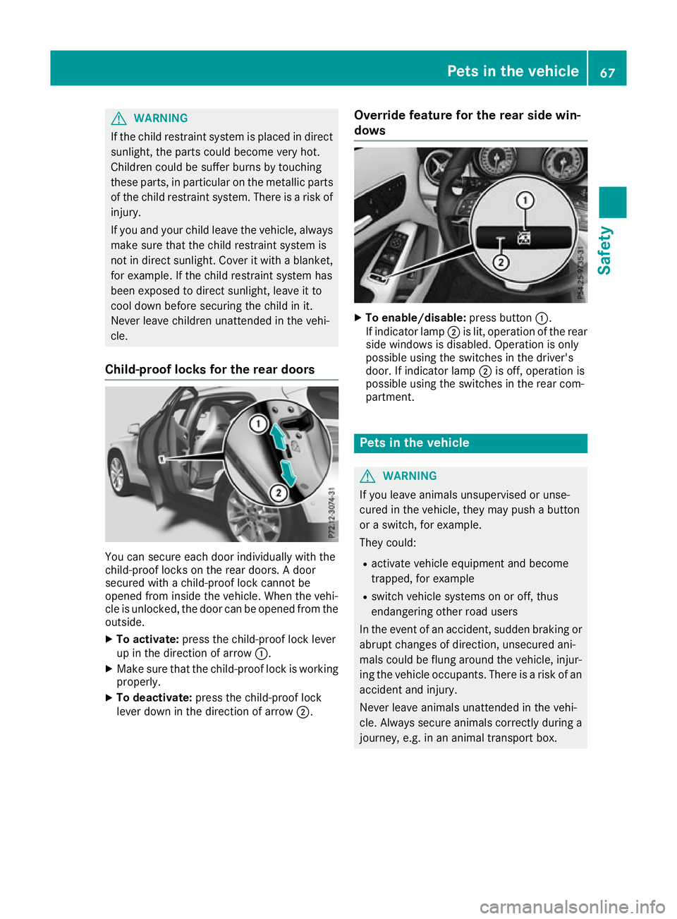 MERCEDES-BENZ GLA SUV 2017  Owners Manual G
WARNING
If the child restraint system is placed in direct sunlight, the parts could become very hot.
Children could be suffer burns by touching
these parts, in particular on the metallic parts
of th