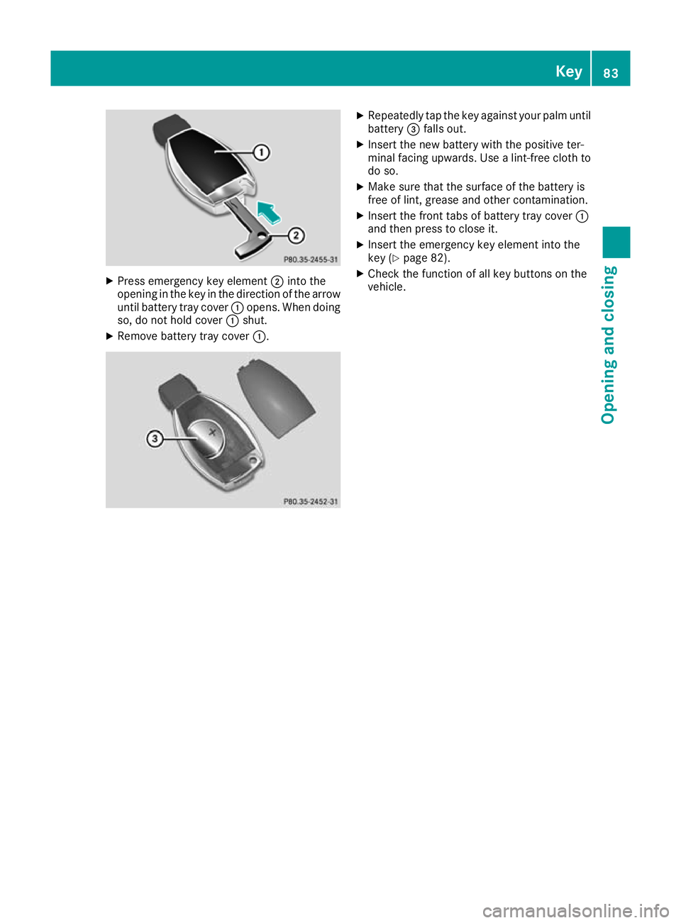MERCEDES-BENZ GLA SUV 2017  Owners Manual X
Press emergency key element ;into the
opening in the key in the direction of the arrow
until battery tray cover :opens. When doing
so, do not hold cover :shut.
X Remove battery tray cover :. X
Repea