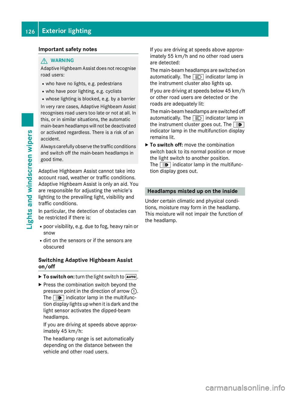 MERCEDES-BENZ GLA SUV 2013 Owners Manual Important safety notes
G
WARNING
Adaptive Highbeam Assist does not recognise road users:
R who have no lights, e.g. pedestrians
R who have poor lighting, e.g. cyclists
R whose lighting is blocked, e.g MERCEDES-BENZ GLA SUV 2013 Owners Manual Important safety notes
G
WARNING
Adaptive Highbeam Assist does not recognise road users:
R who have no lights, e.g. pedestrians
R who have poor lighting, e.g. cyclists
R whose lighting is blocked, e.g